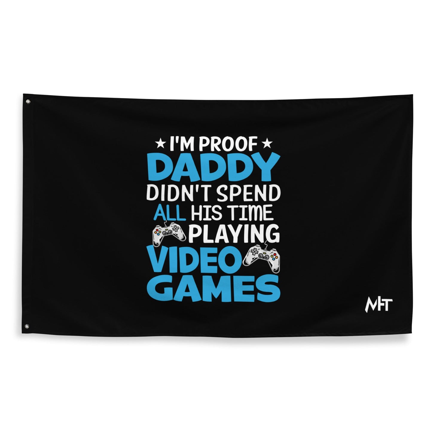 I am Proof * Daddy didn't spend his time playing Video Games* - Flag by DarkByteGear