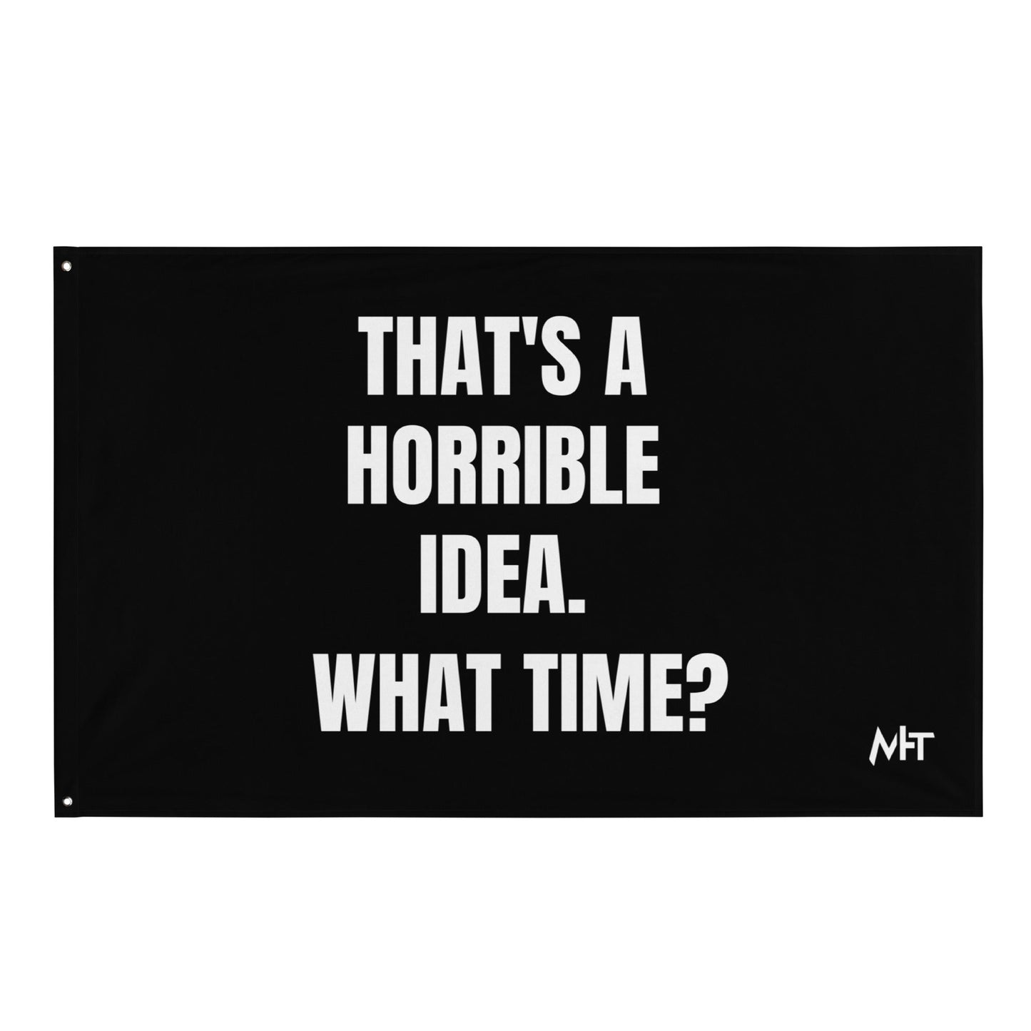That's a horrible idea. What time? - Flag by DarkByteGear