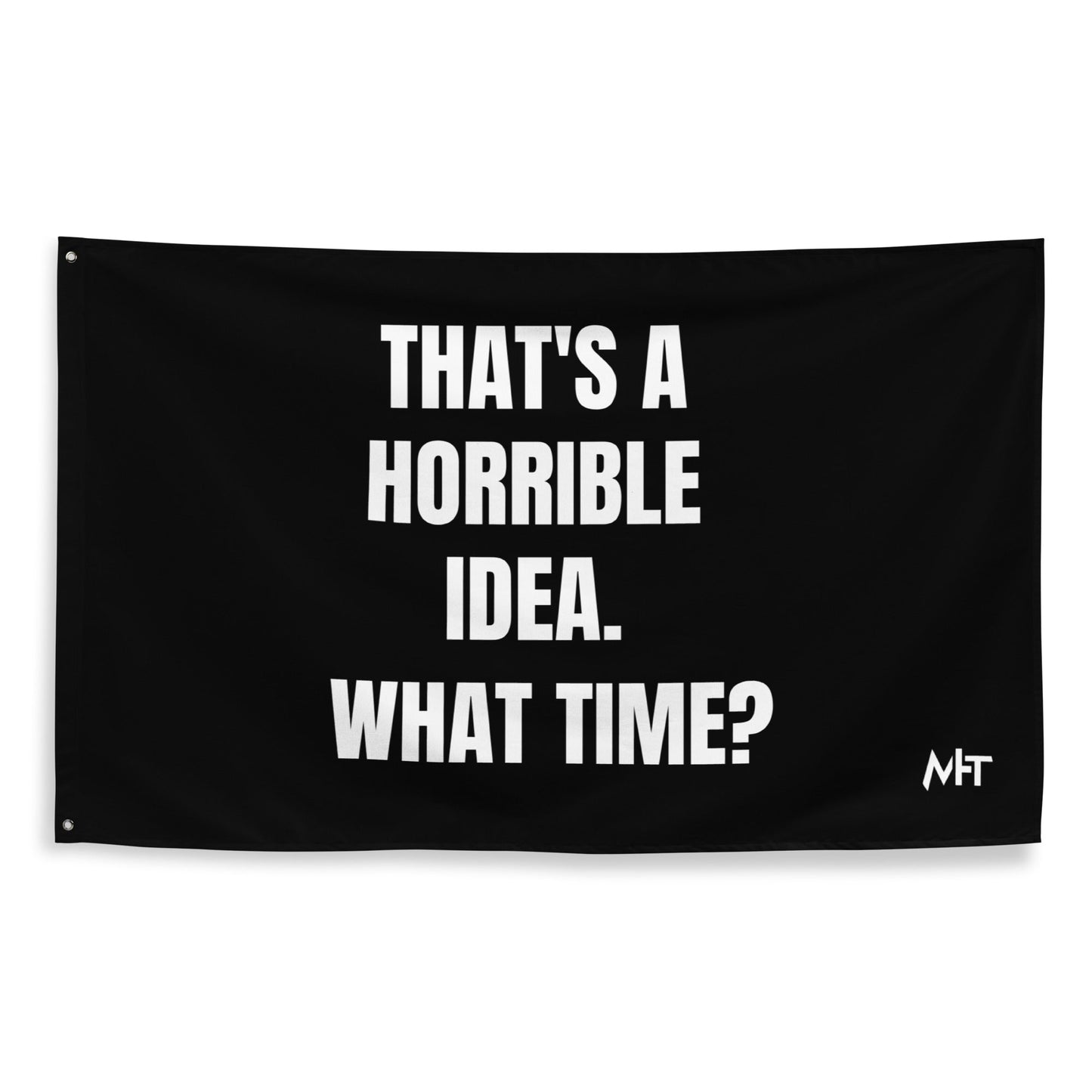 That's a horrible idea. What time? - Flag by DarkByteGear