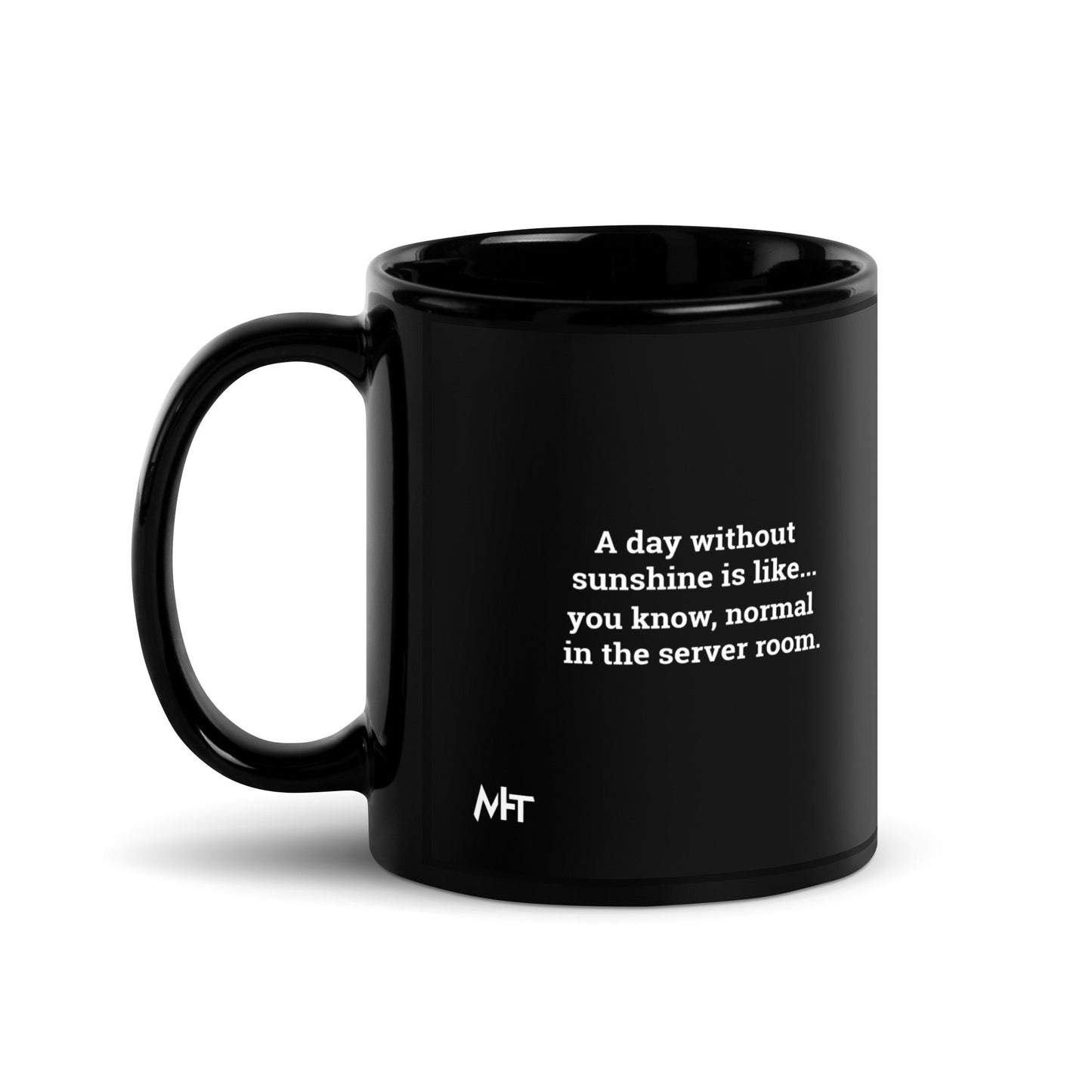A day without sunshine is like you know, normal in the server room V2 - Black Glossy Mug by DarkByteGear