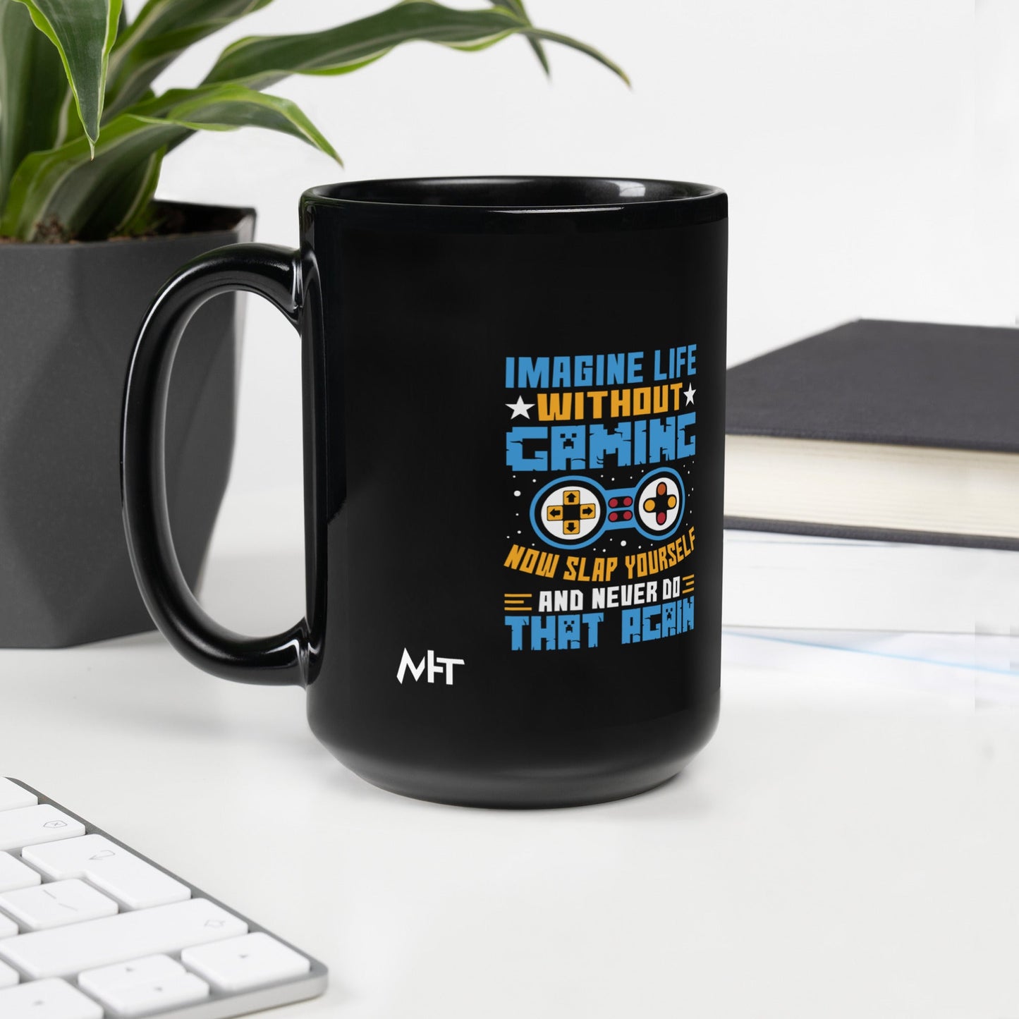 Imagine Life Without Gaming Now Slap Yourself and Never Do that again Rima 15 - Black Glossy Mug by DarkByteGear