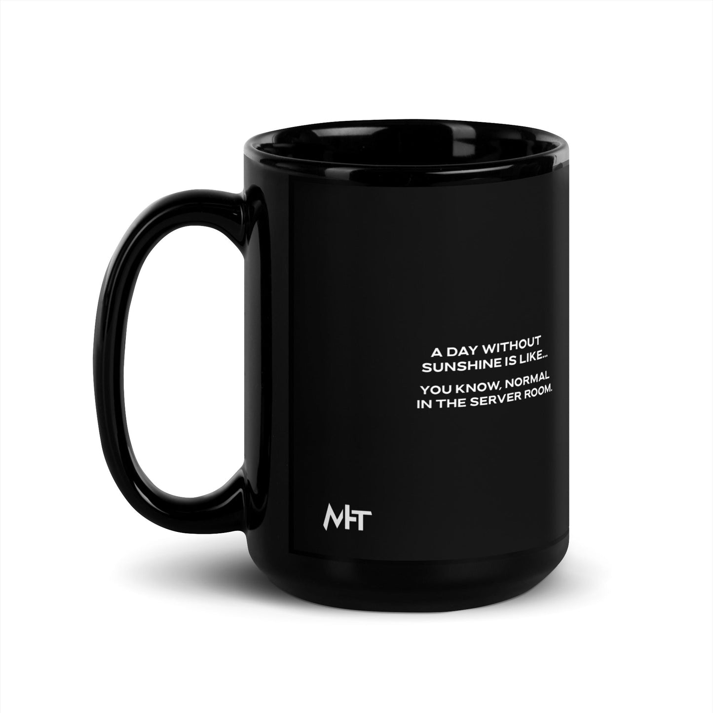 A day without sunshine is like you know, normal in the server room V1 - Black Glossy Mug by DarkByteGear