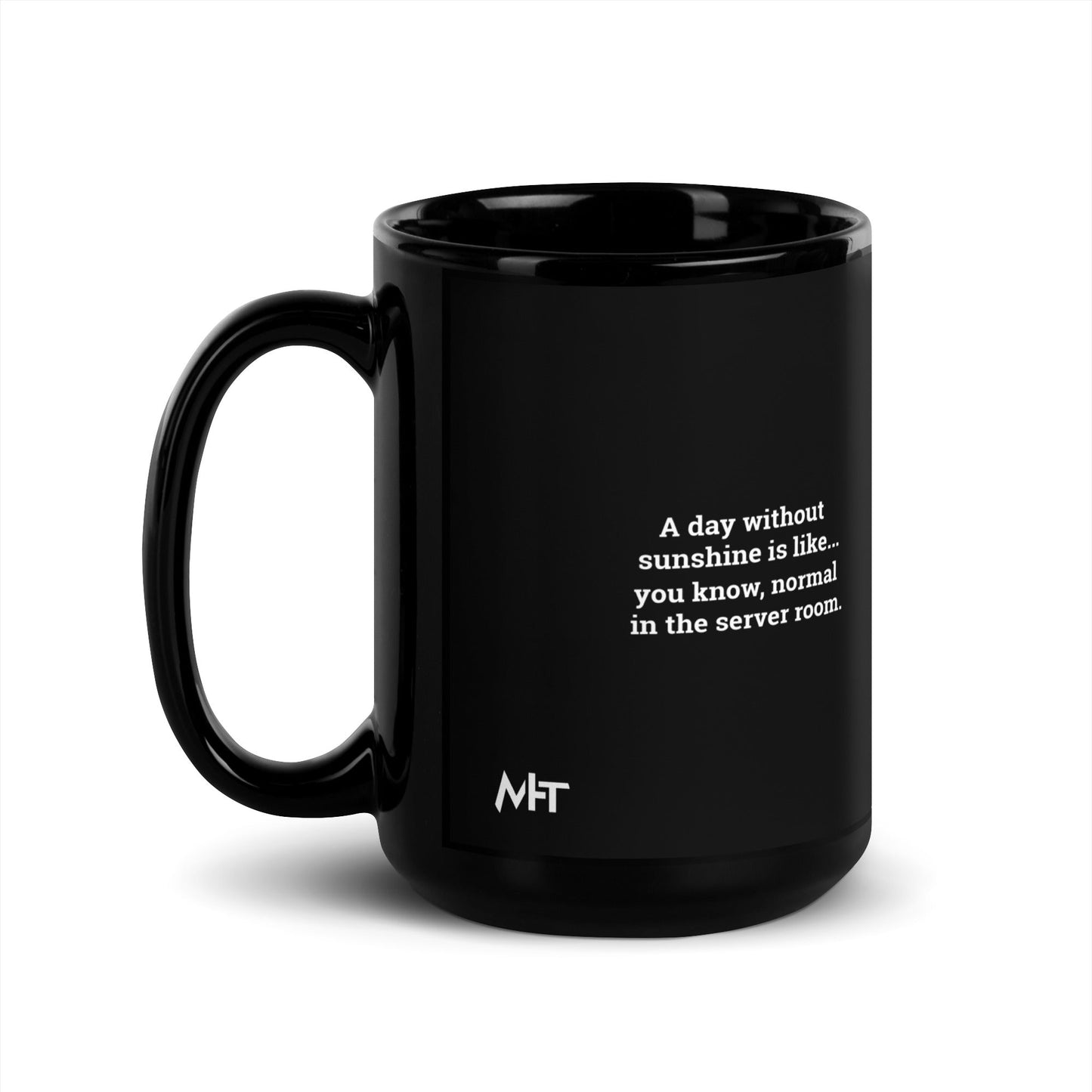 A day without sunshine is like you know, normal in the server room V2 - Black Glossy Mug by DarkByteGear