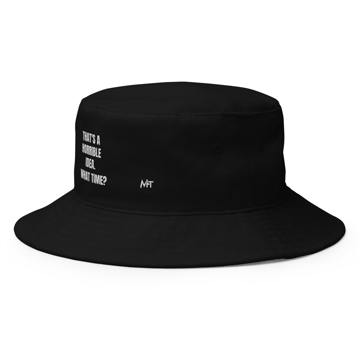 That's a horrible idea. What time? - Bucket Hat by DarkByteGear