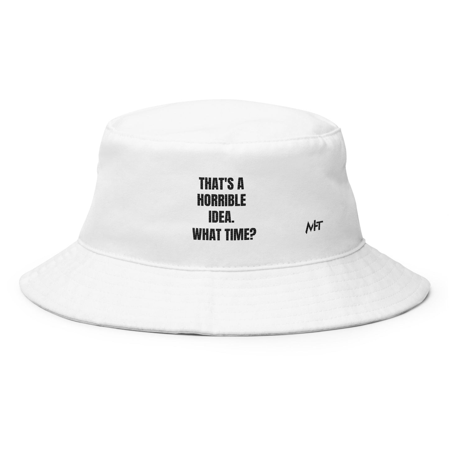 That's a horrible idea. What time? - Bucket Hat by DarkByteGear