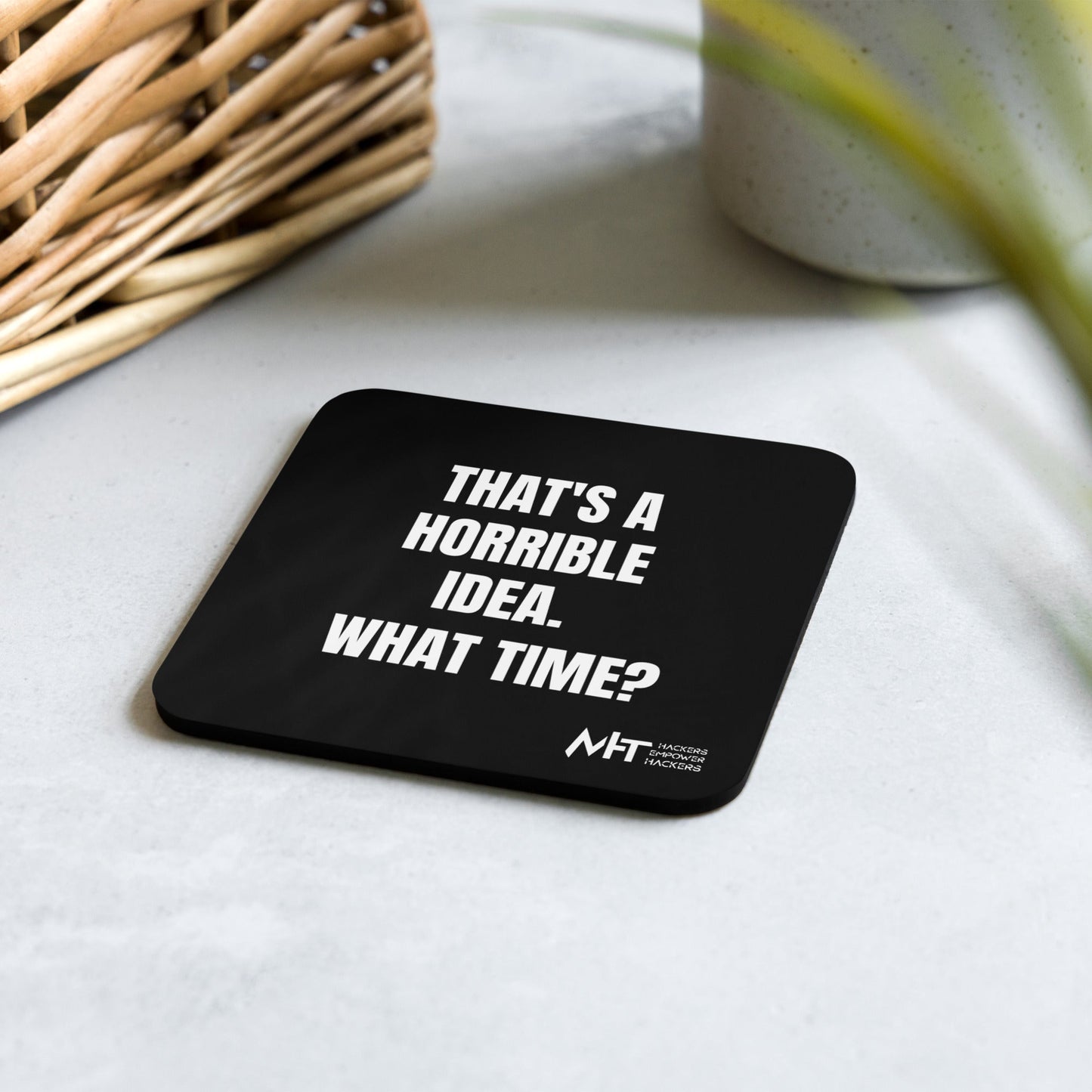 That's a horrible idea. What time? - Cork-back coaster by DarkByteGear