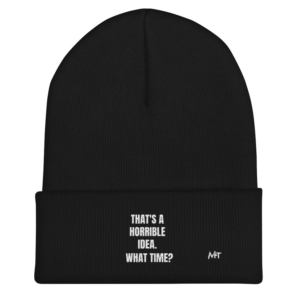 That's a horrible idea. What time? - Cuffed Beanie by DarkByteGear