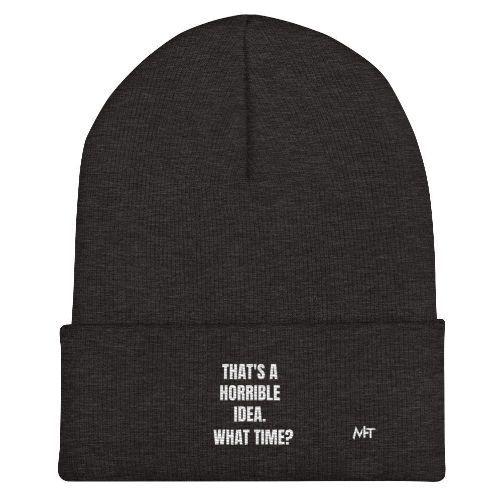 That's a horrible idea. What time? - Cuffed Beanie by DarkByteGear