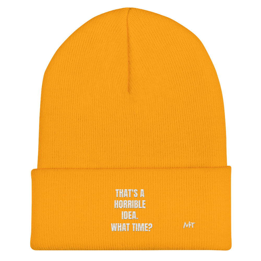 That's a horrible idea. What time? - Cuffed Beanie by DarkByteGear