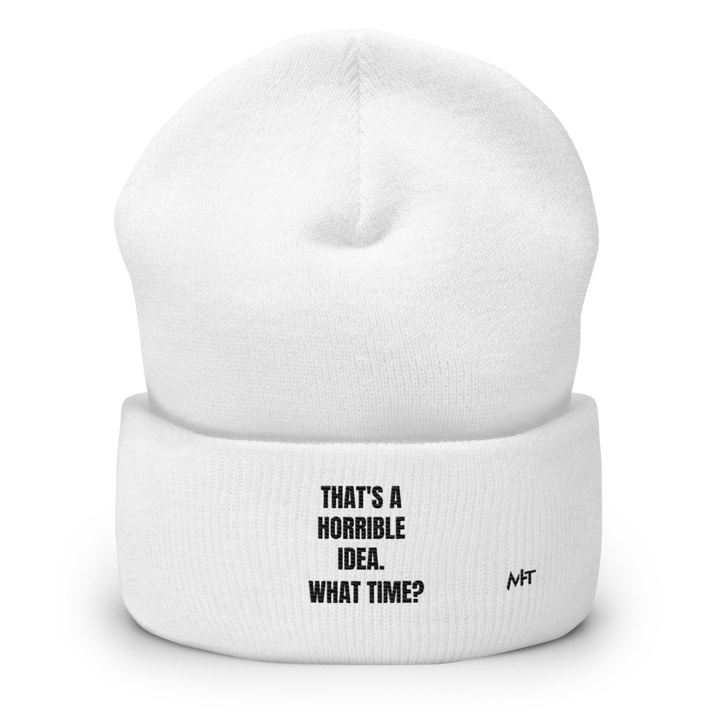 That's a horrible idea. What time? - Cuffed Beanie by DarkByteGear