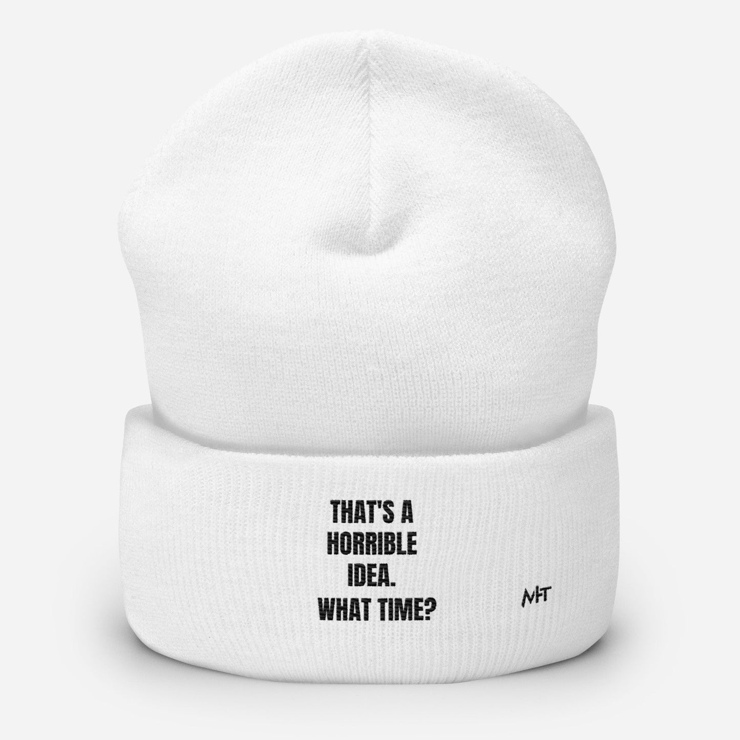 That's a horrible idea. What time? - Cuffed Beanie by DarkByteGear