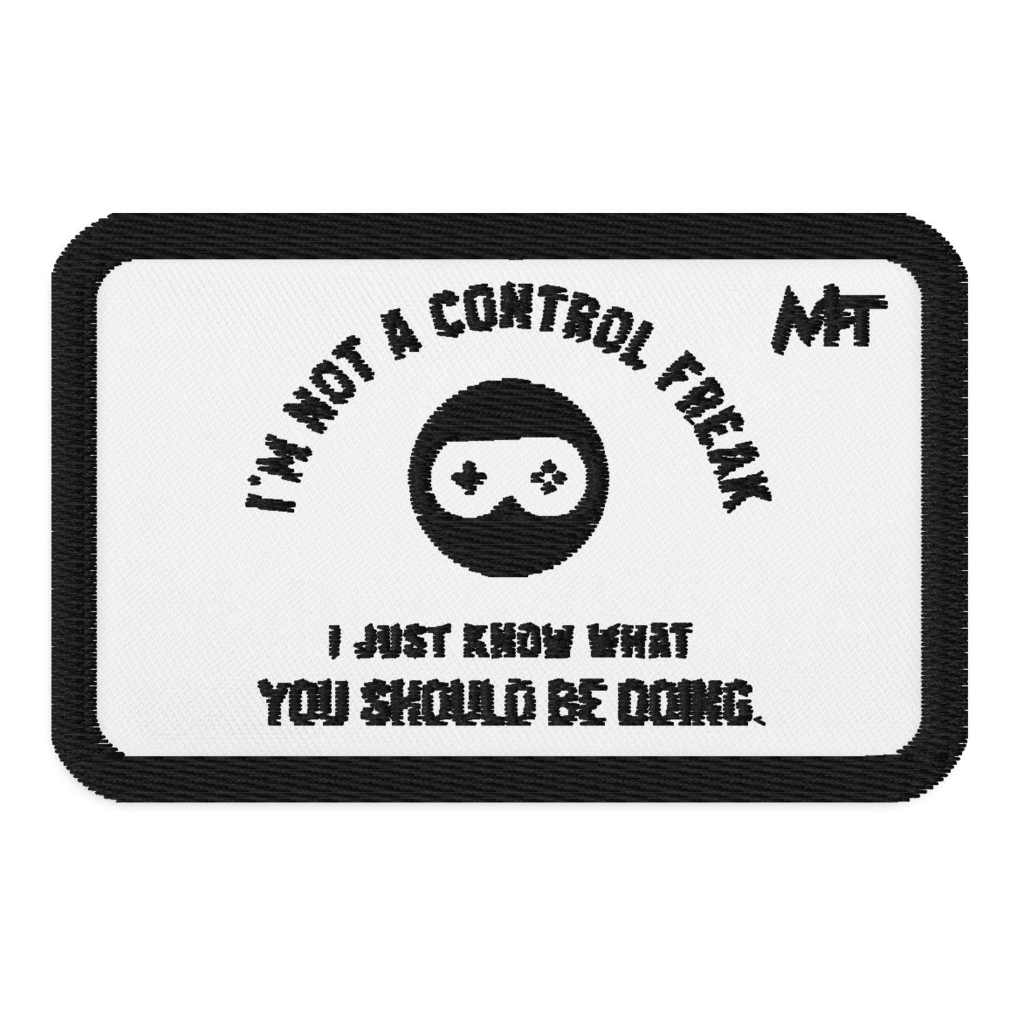I am not a Control freak, I just Know what you should be doing - Embroidered patches by DarkByteGear