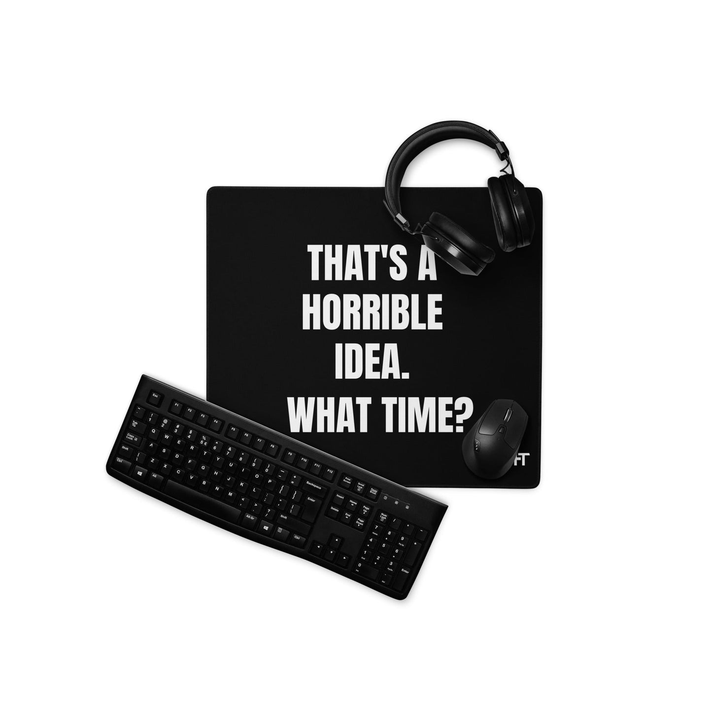 That's a horrible idea. What time? - Desk Mat by DarkByteGear