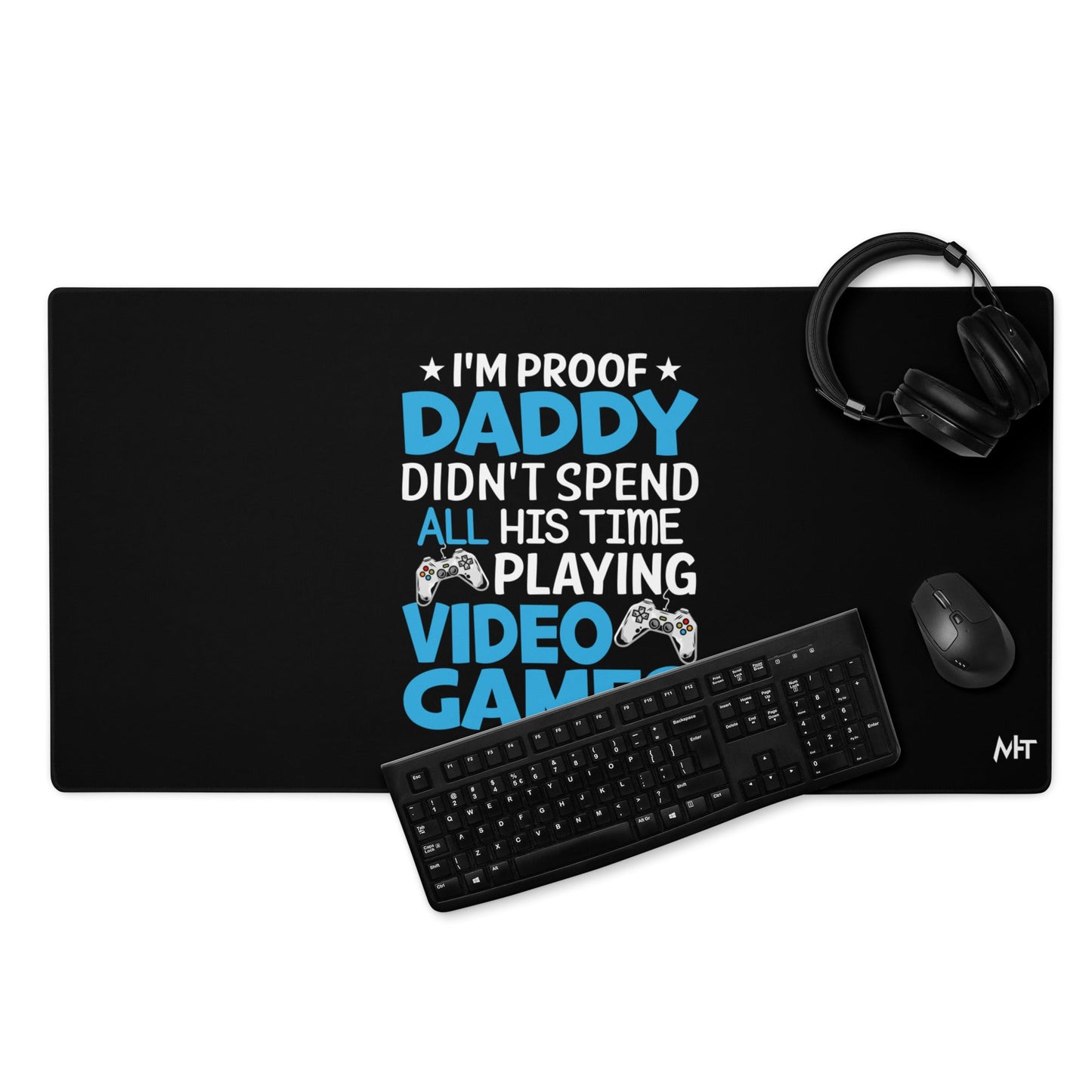 I am Proof * Daddy didn't spend his time playing Video Games* - Desk Mat by DarkByteGear