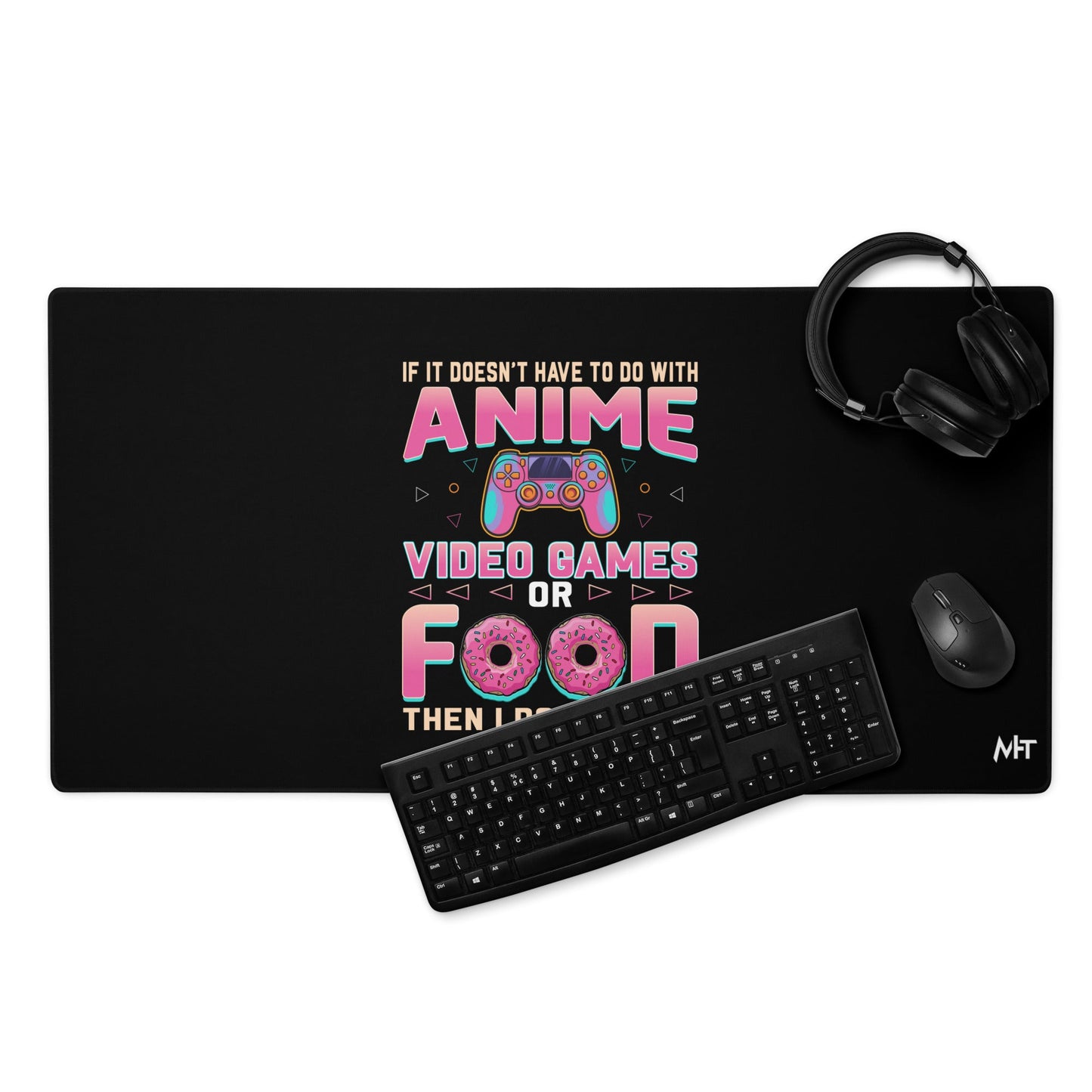If it doesn't have to do with anime Video game, then I don't care - Desk Mat by DarkByteGear