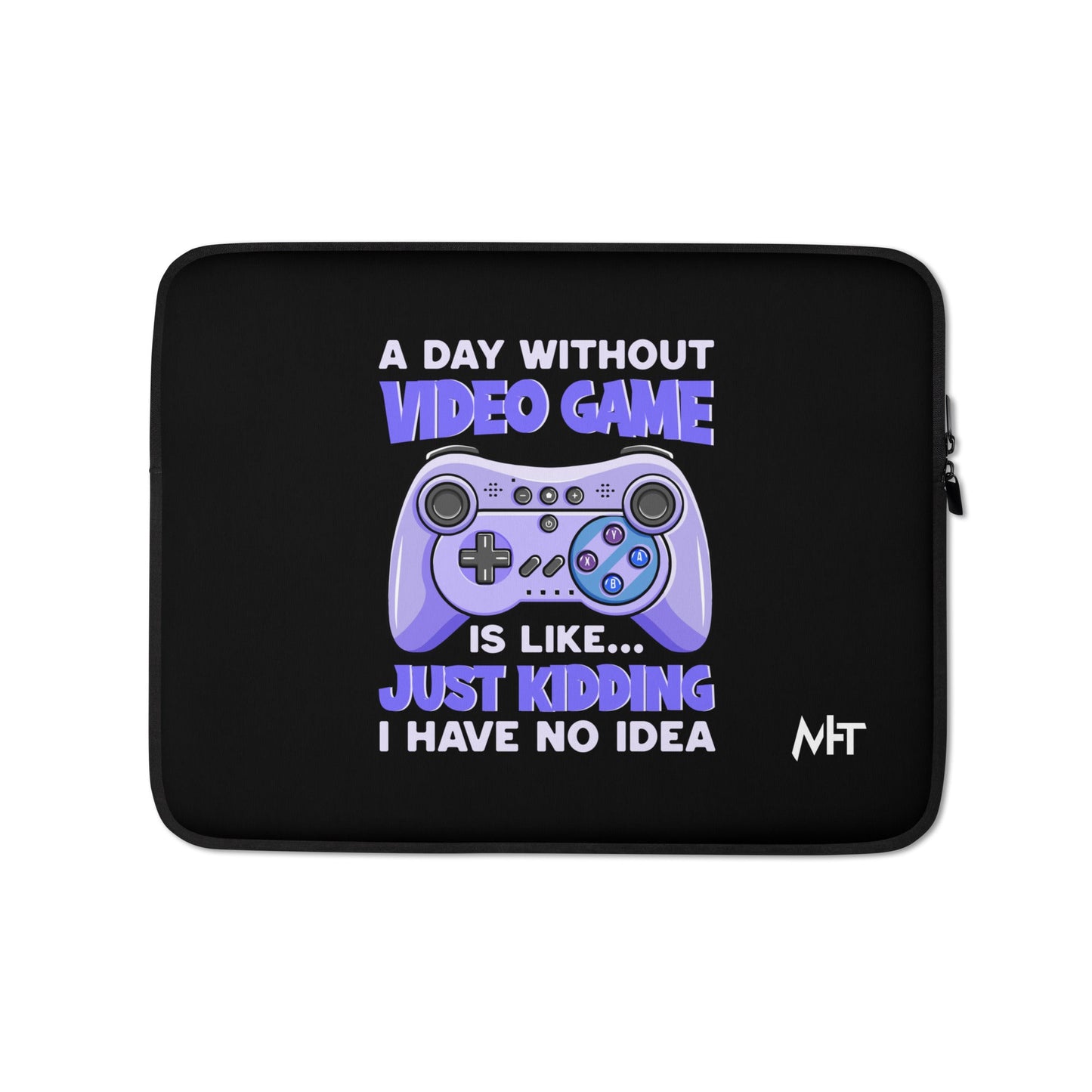 A Day without Video Game is; Just Kidding! I have no Idea - Laptop Sleeve by DarkByteGear