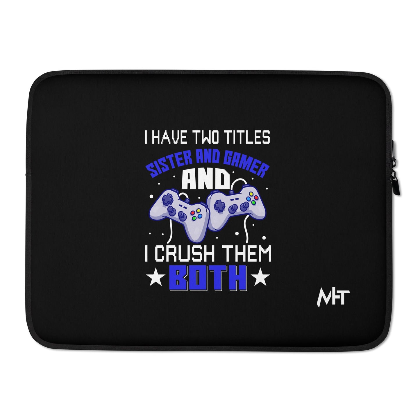 I Have two Titles: Sister and Gamer and I Crush Them Both Rima V1 - Laptop Sleeve by DarkByteGear