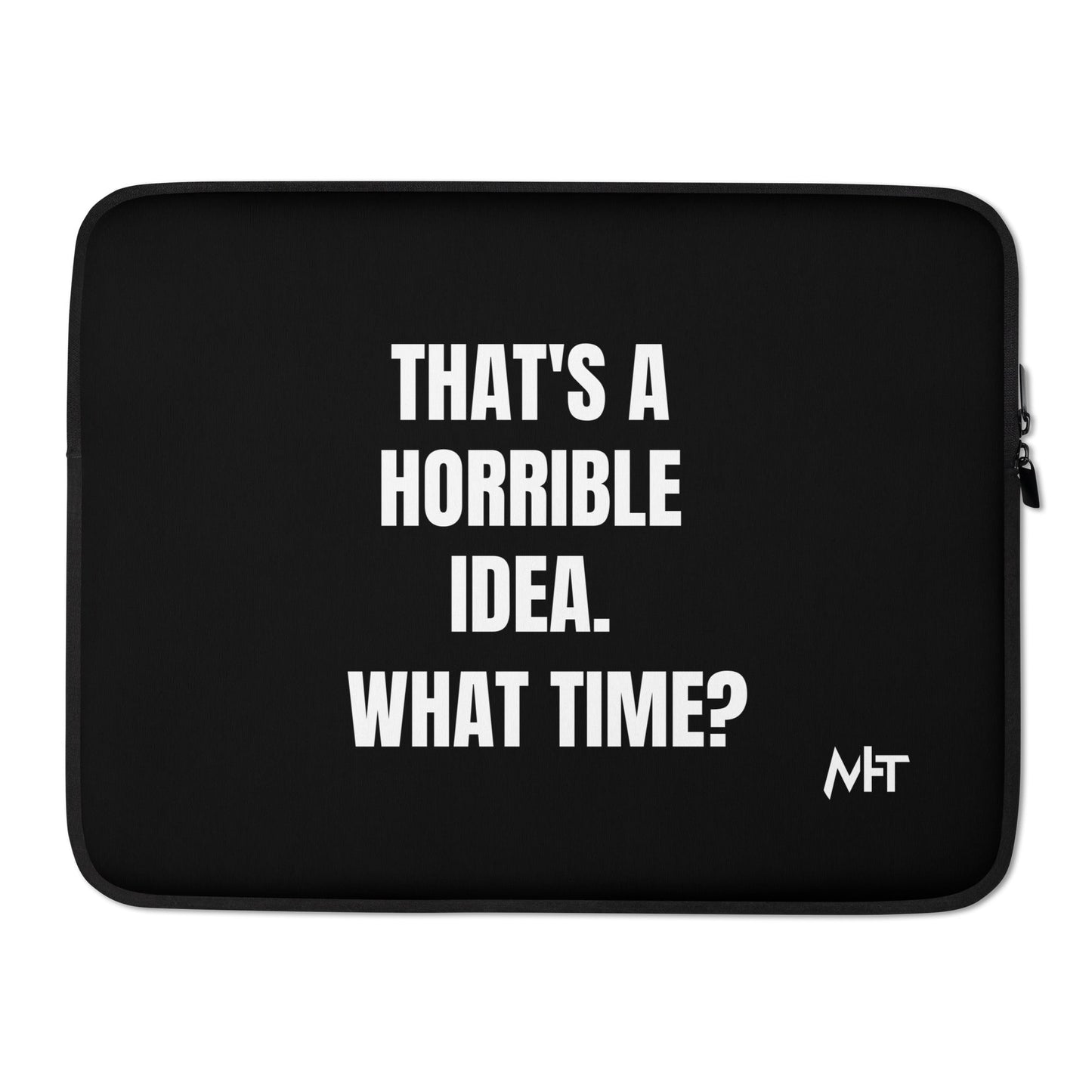 That's a horrible idea. What time? - Laptop Sleeve by DarkByteGear