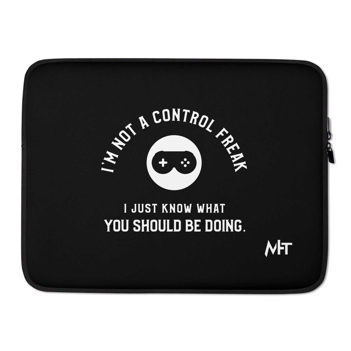 I am not a Control freak, I just Know what you should be doing - Laptop Sleeve by DarkByteGear