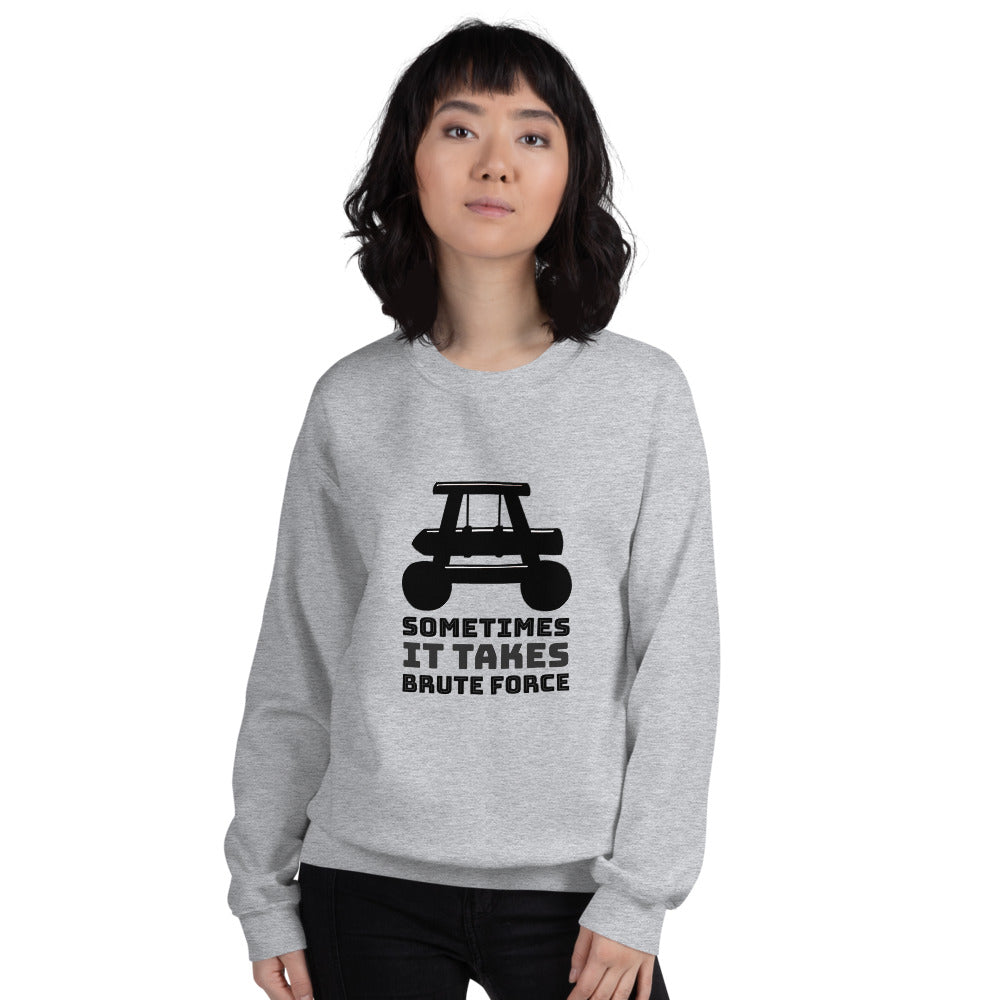 Sometimes it takes brute force - Unisex Sweatshirt by DarkByteGear