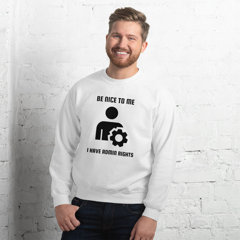 Be nice to me I have admin rights - Unisex Sweatshirt by DarkByteGear