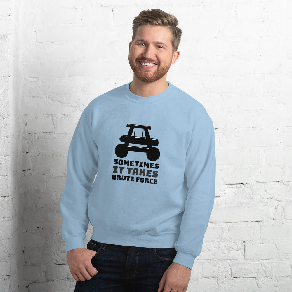 Sometimes it takes brute force - Unisex Sweatshirt by DarkByteGear