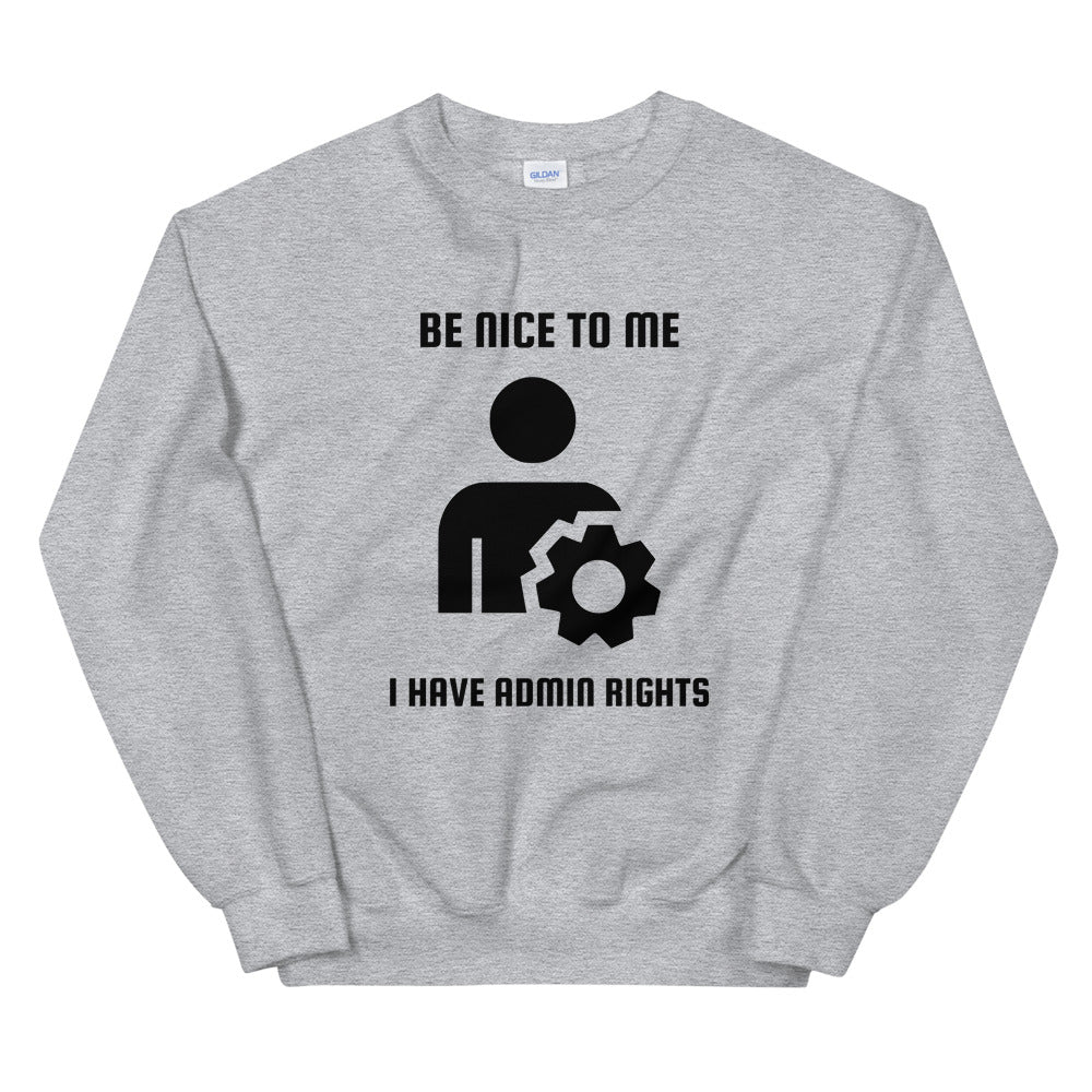 Be nice to me I have admin rights - Unisex Sweatshirt by DarkByteGear