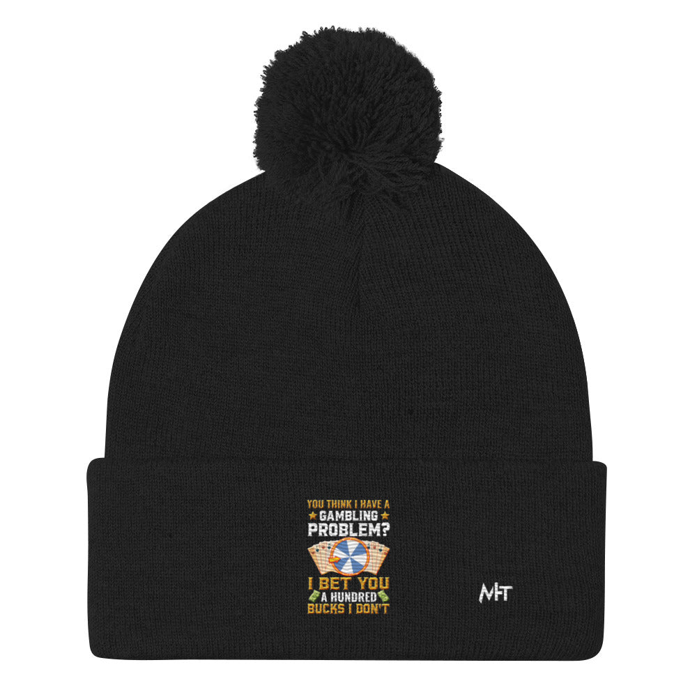 You Think I Have a Gambling Problem? I Bet you a Hundred Bucks I Don't - Pom-Pom Beanie by DarkByteGear