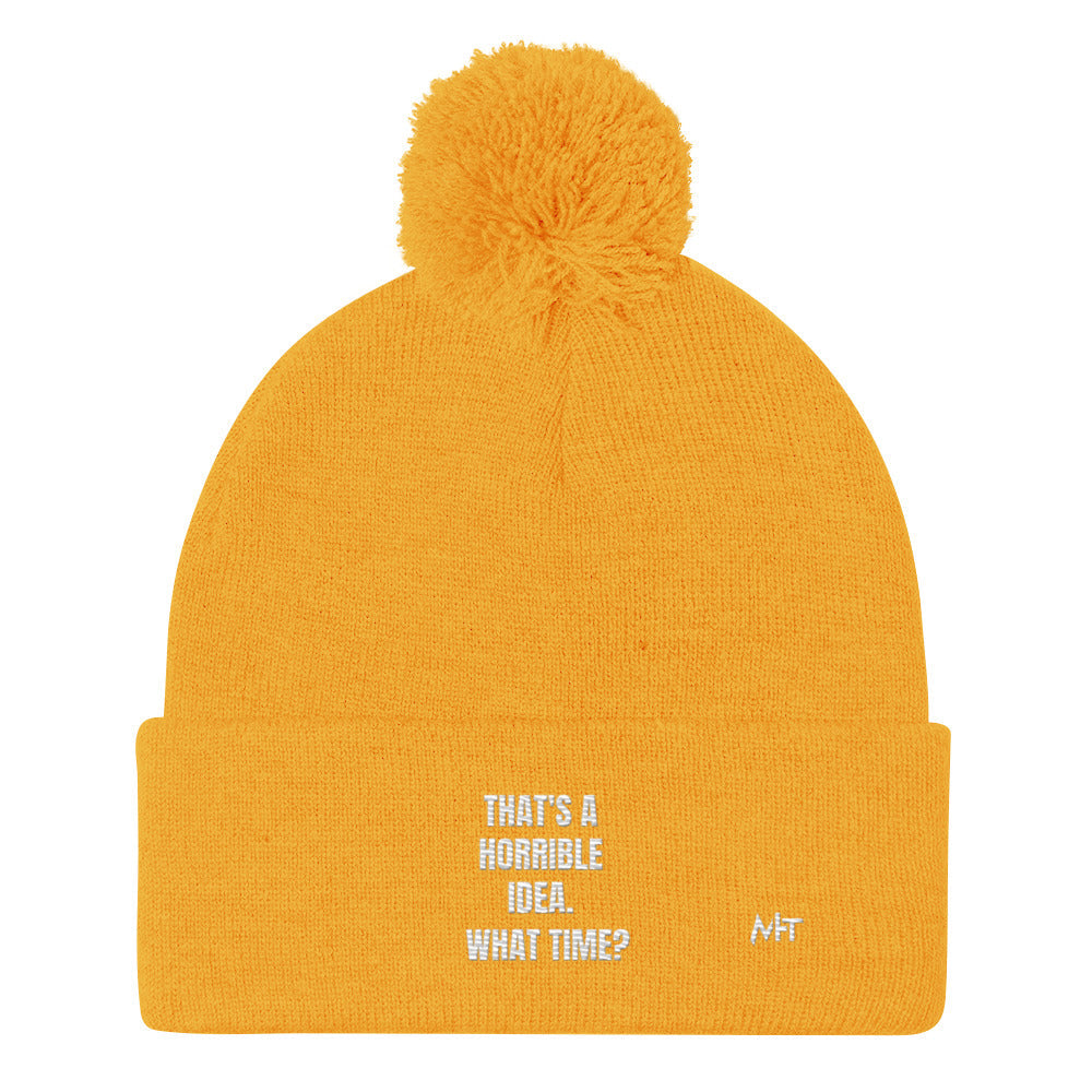 That's a horrible idea. What time? - Pom-Pom Beanie by DarkByteGear