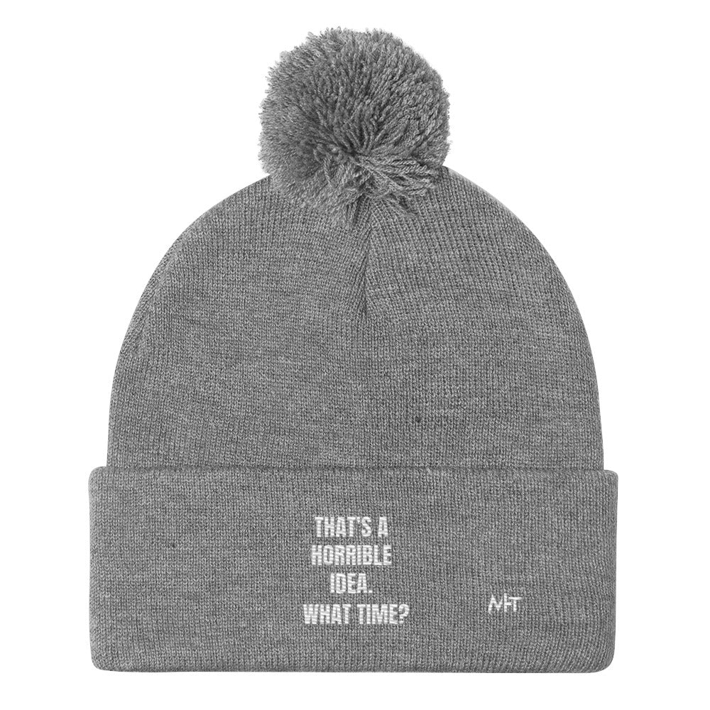 That's a horrible idea. What time? - Pom-Pom Beanie by DarkByteGear