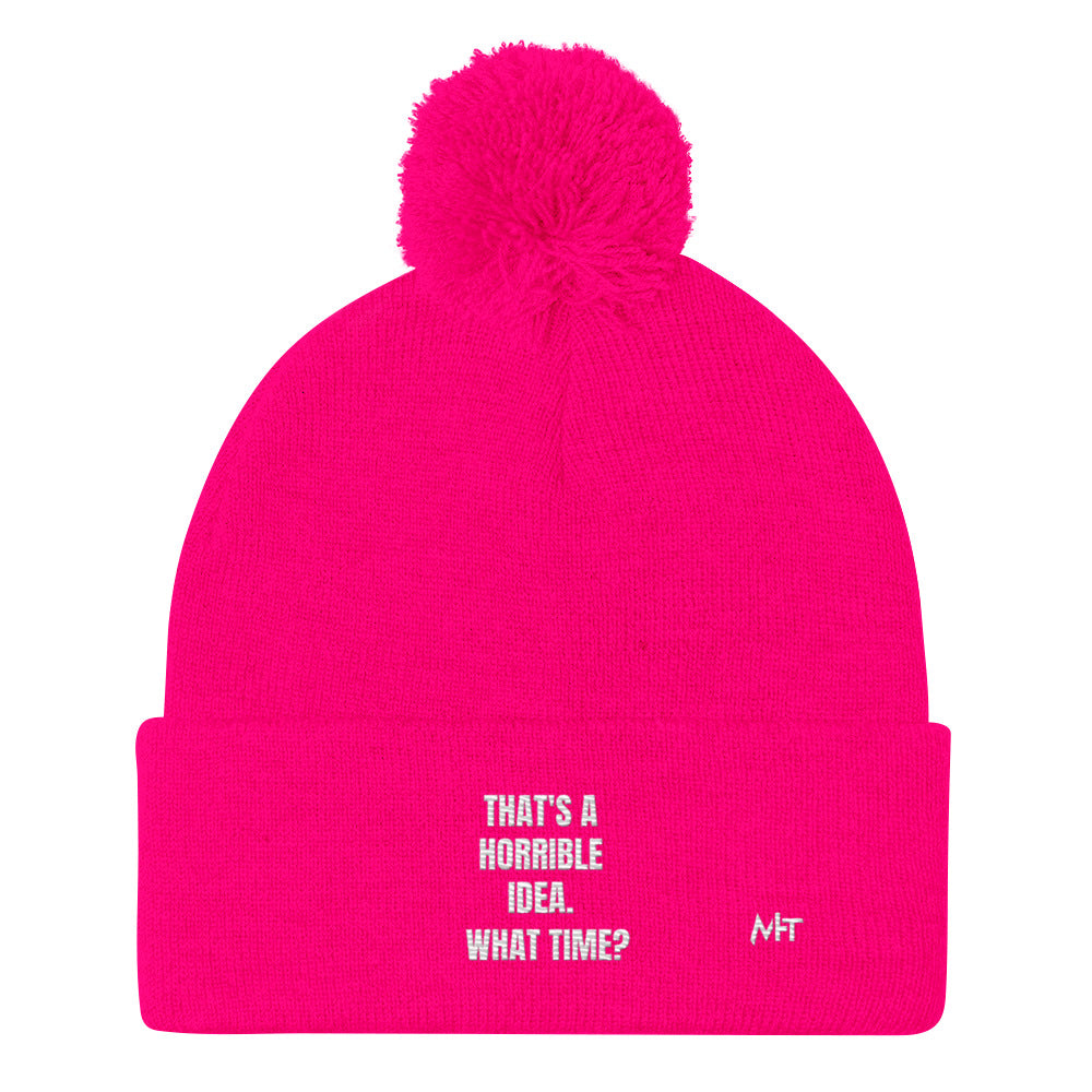 That's a horrible idea. What time? - Pom-Pom Beanie by DarkByteGear
