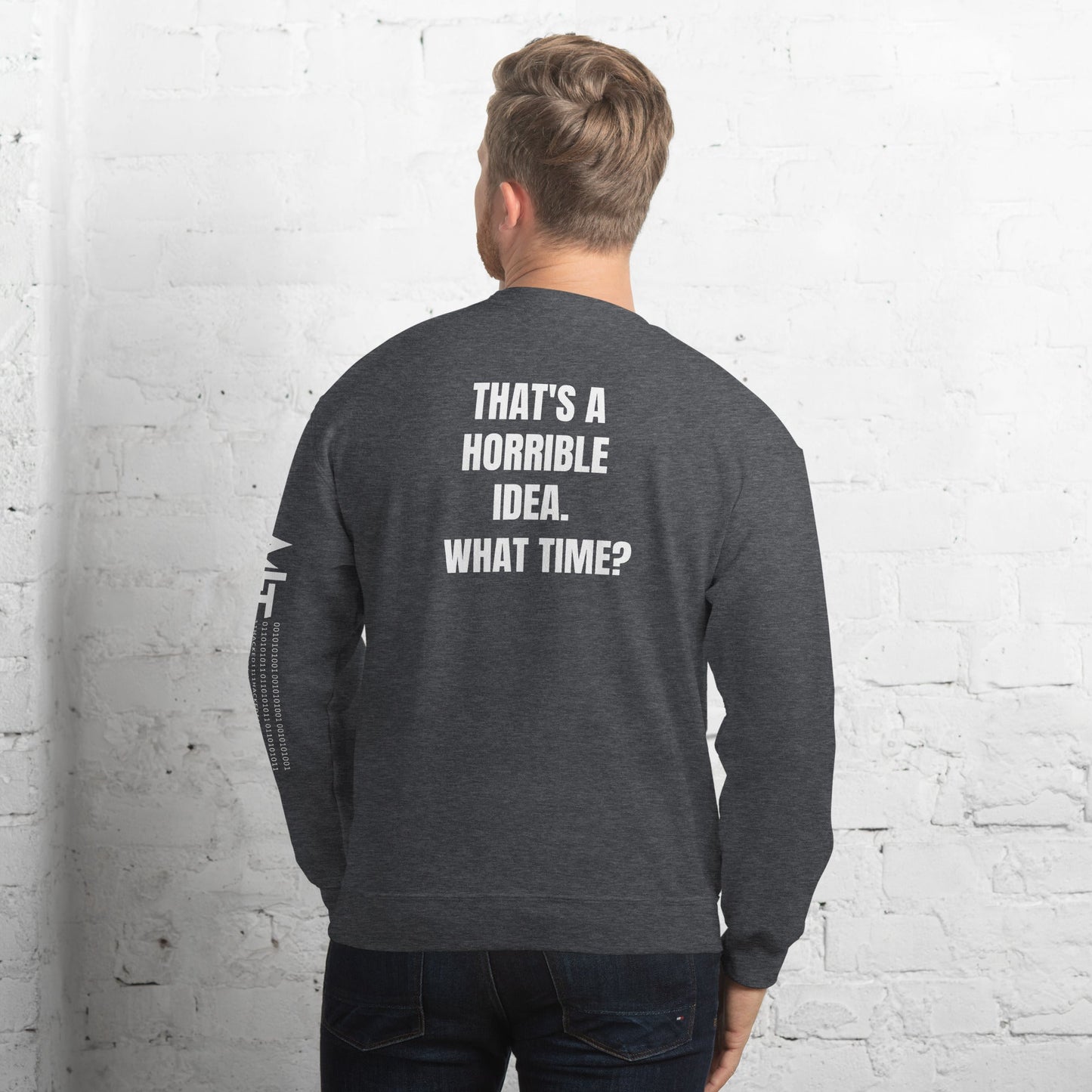 That's a horrible idea. What time? - Unisex Sweatshirt (back print) by DarkByteGear