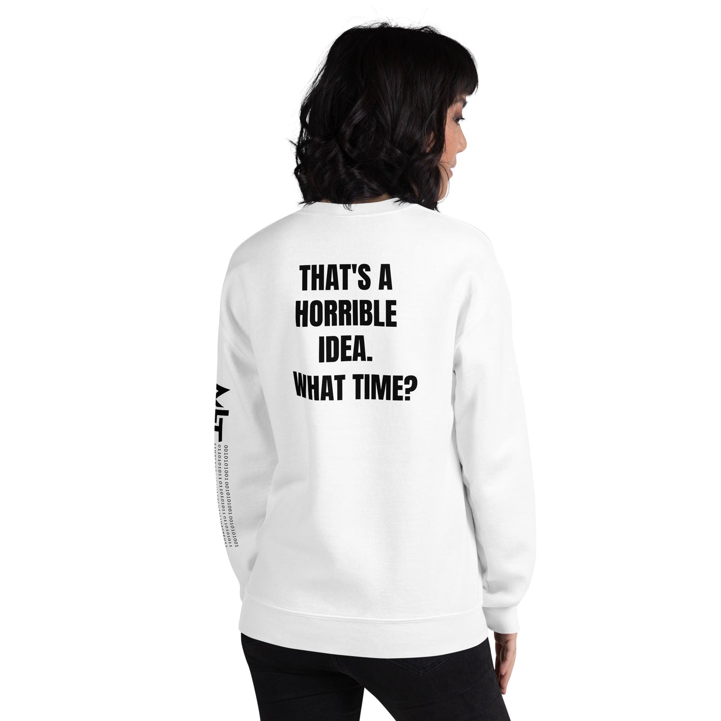 That's a horrible idea. What time? - Unisex Sweatshirt (back print) by DarkByteGear