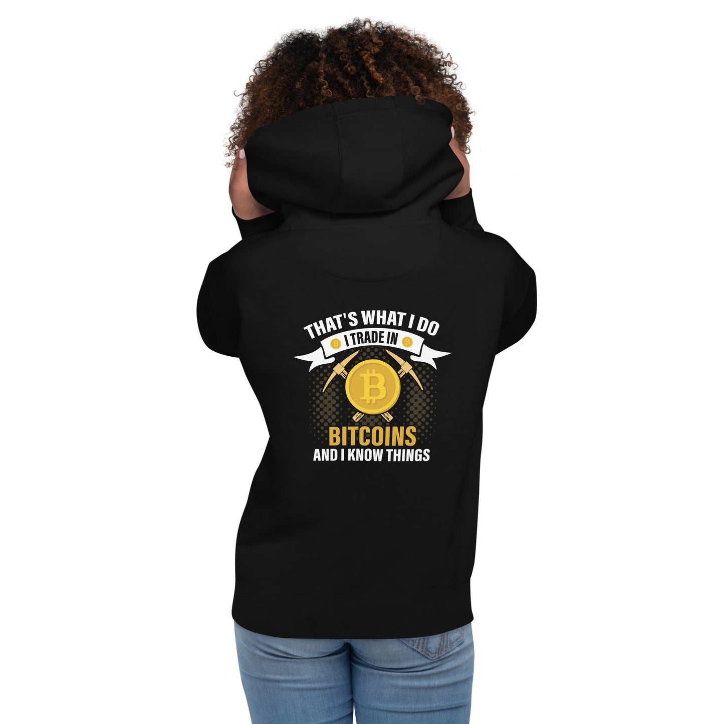 That's What I do, I Trade In Bitcoin and I Know Things Unisex Hoodie ( Back Print ) by DarkByteGear