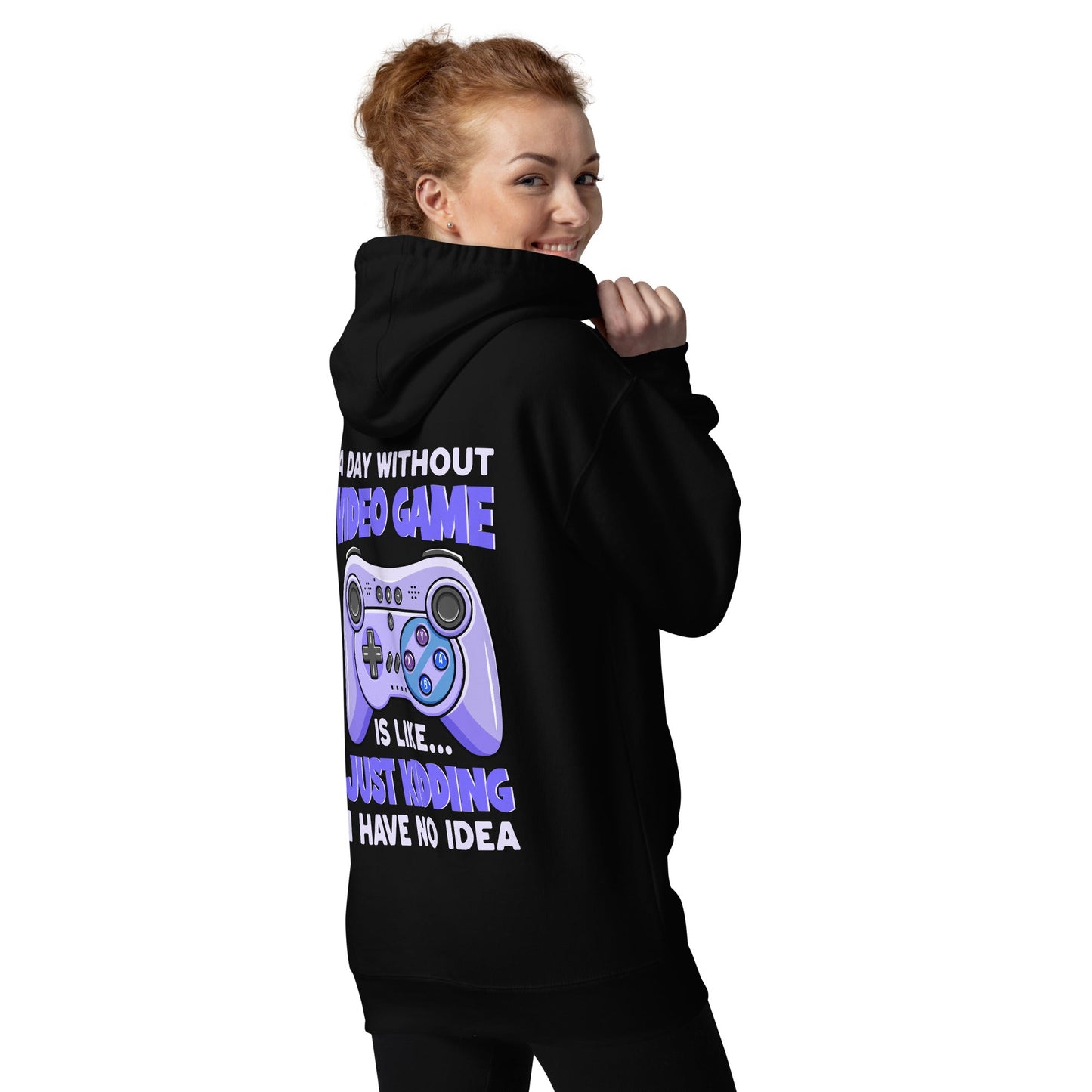 A Day without Video Game is; Just Kidding! I have no Idea - Unisex Hoodie ( Back Print ) by DarkByteGear