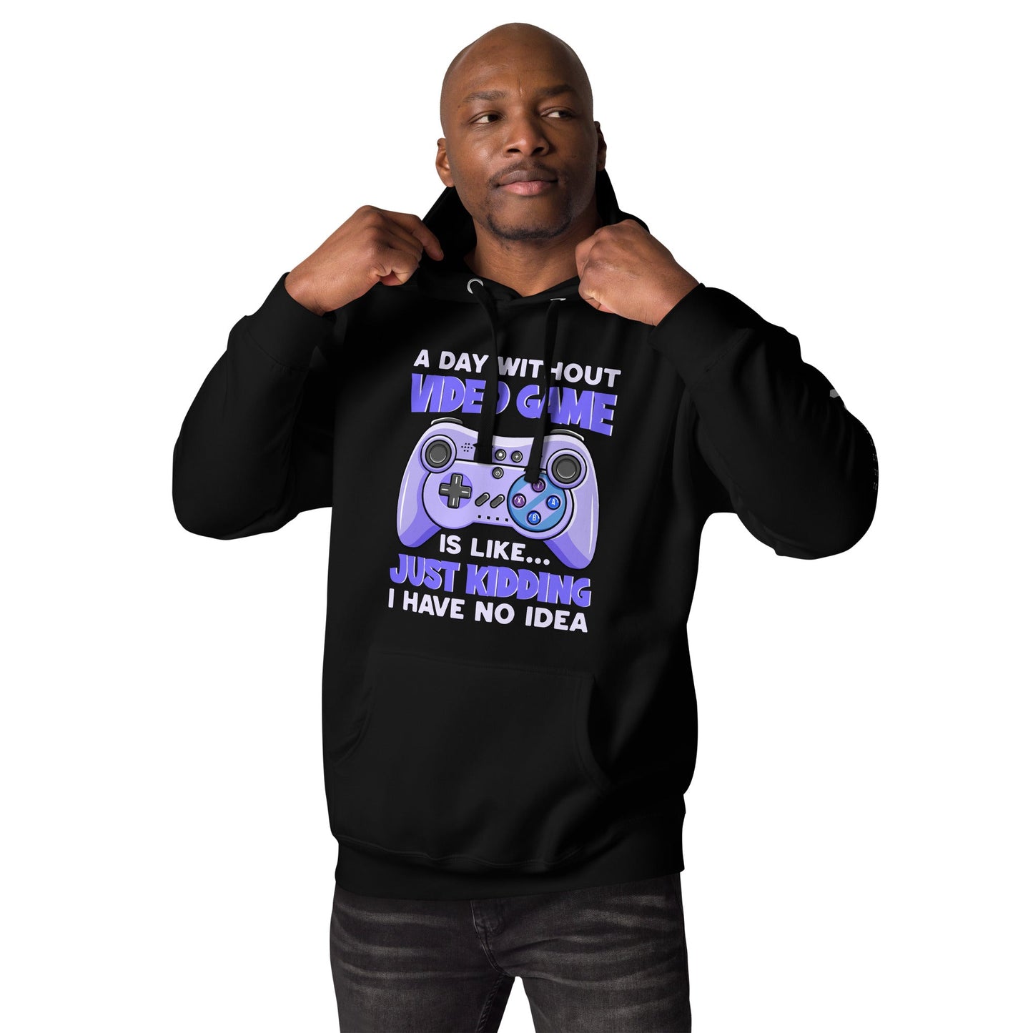 A Day without Video Game is; Just Kidding! I have no Idea - Unisex Hoodie by DarkByteGear