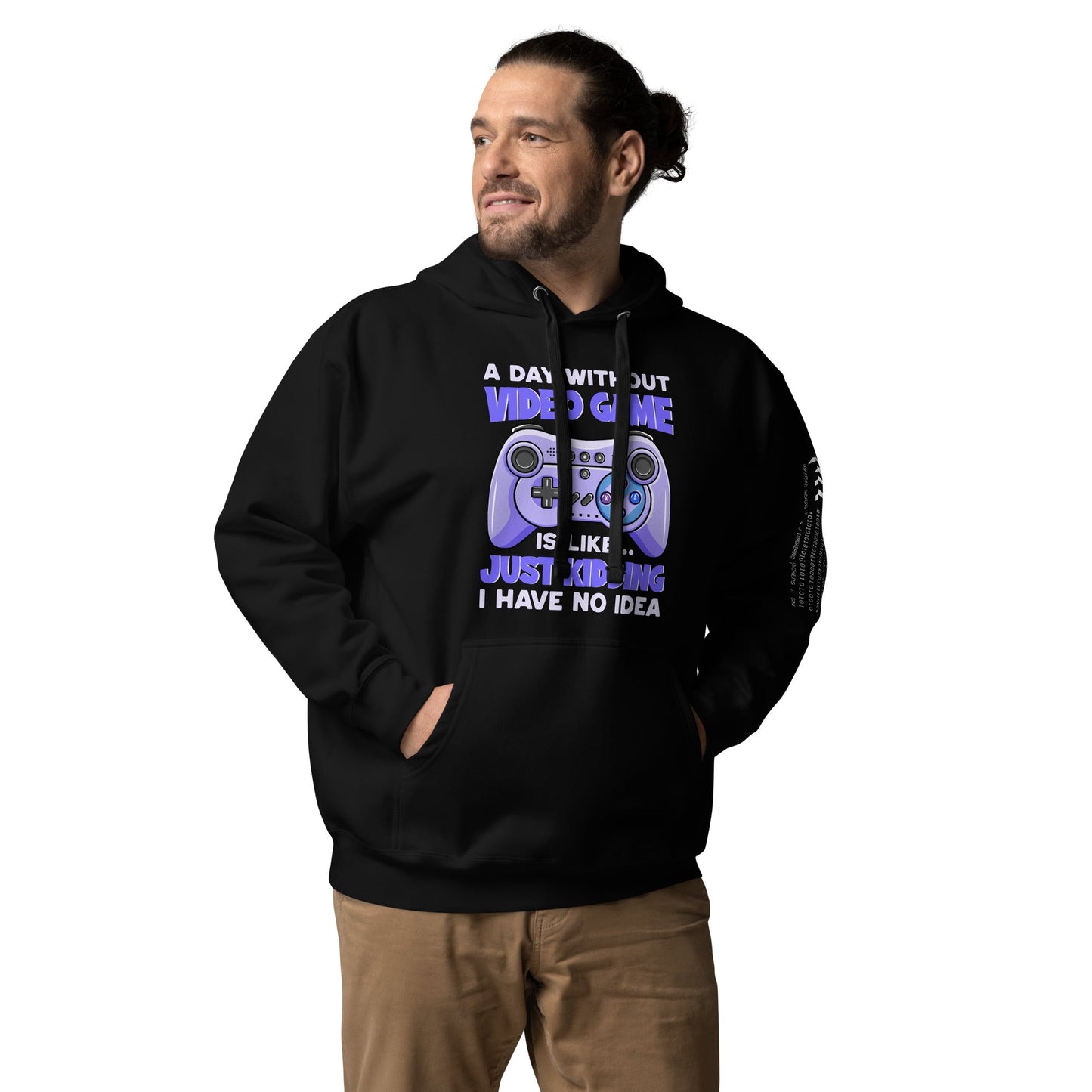 A Day without Video Game is; Just Kidding! I have no Idea - Unisex Hoodie by DarkByteGear