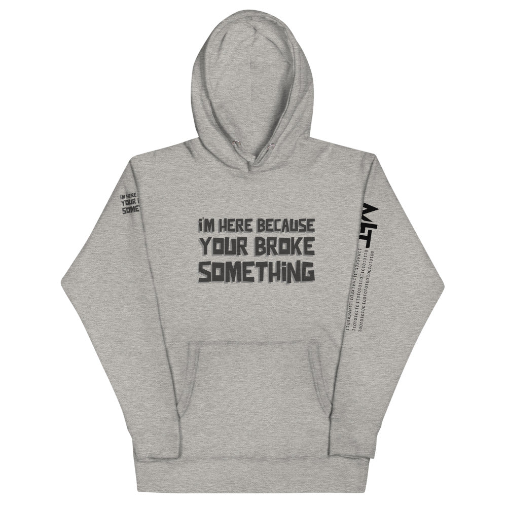 I'm here because you broke something - Unisex Hoodie by DarkByteGear