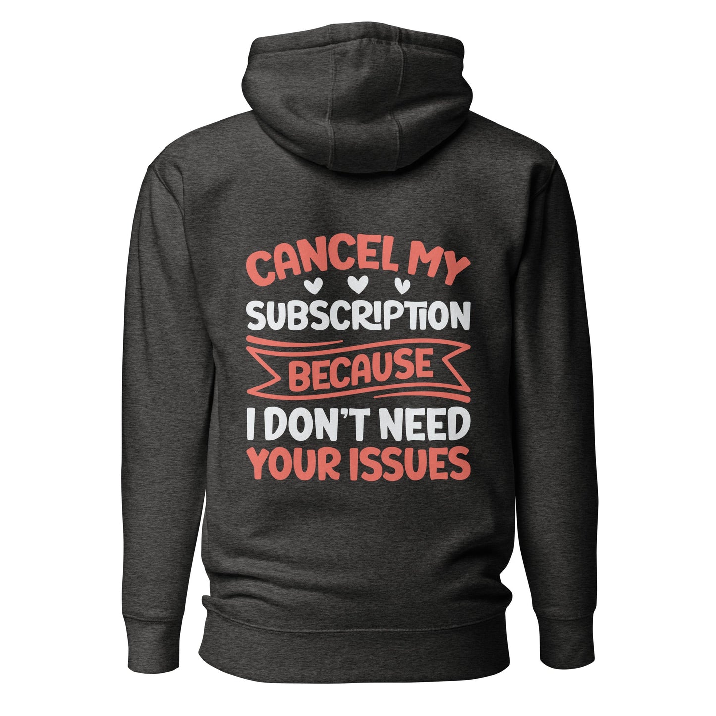 Cancel my subscriptions, I don't Need your issues - Unisex Hoodie ( Back Print ) by DarkByteGear