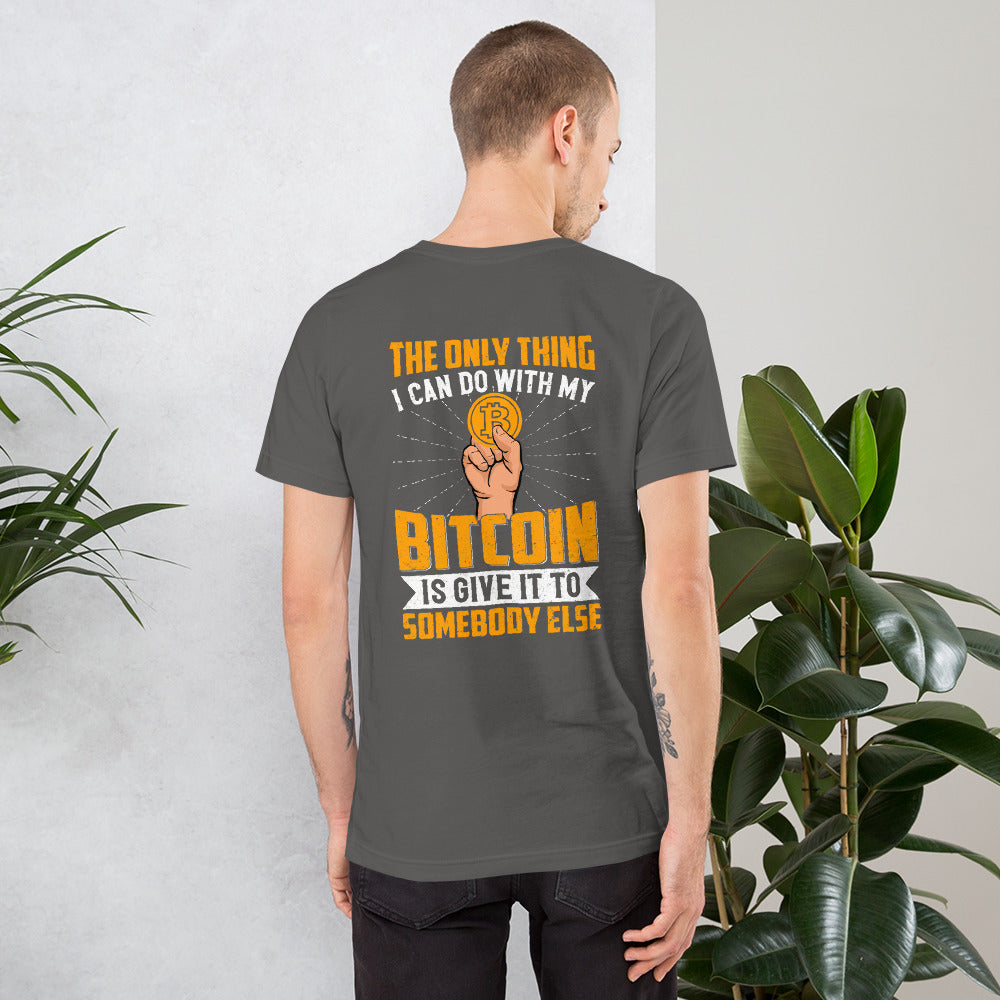 The Only thing I can Do with Bitcoin is Give it to Someone else Unisex t-shirt ( Back Print ) by DarkByteGear