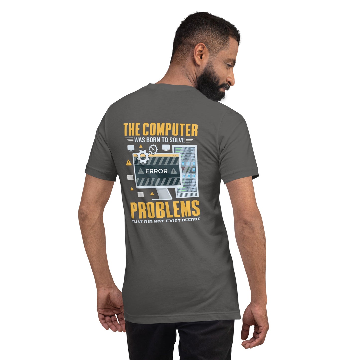 The Computer was born to solve the Problems that didn't exist before - Unisex t-shirt ( Back Print ) by DarkByteGear