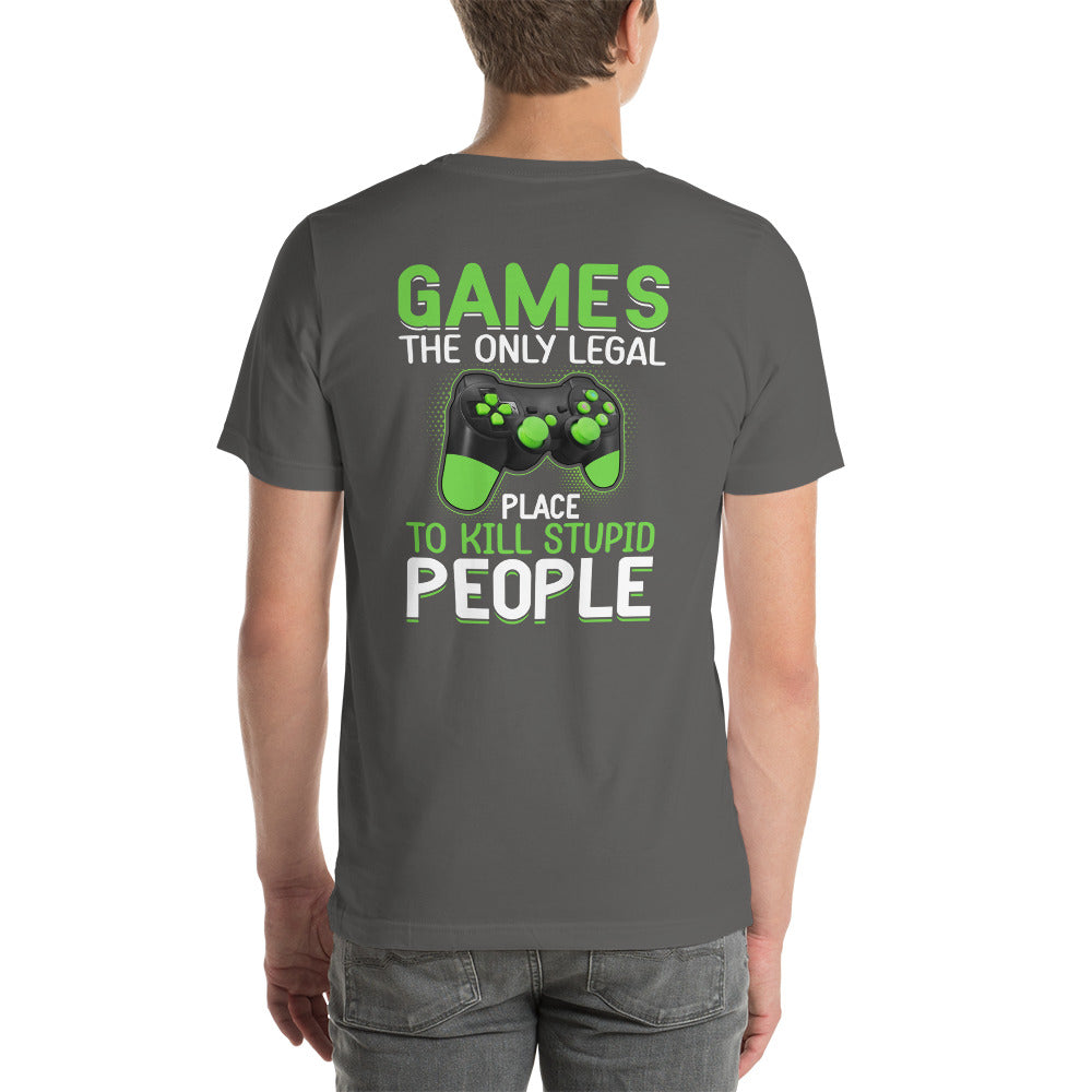 Games, the Only Legal Place to Kill Stupid People - Unisex t-shirt ( Back Print ) by DarkByteGear
