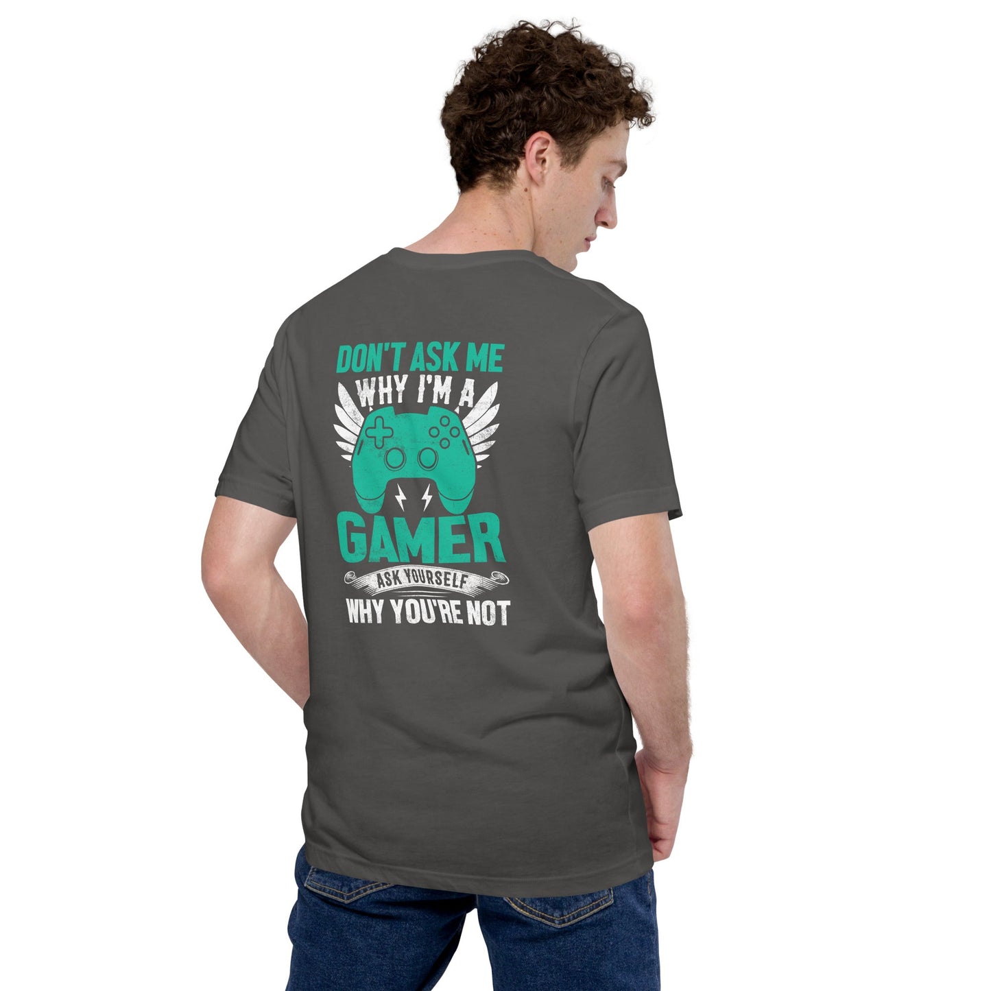 Don't Ask me why I am a Gamer - Unisex t-shirt ( Back Print ) by DarkByteGear
