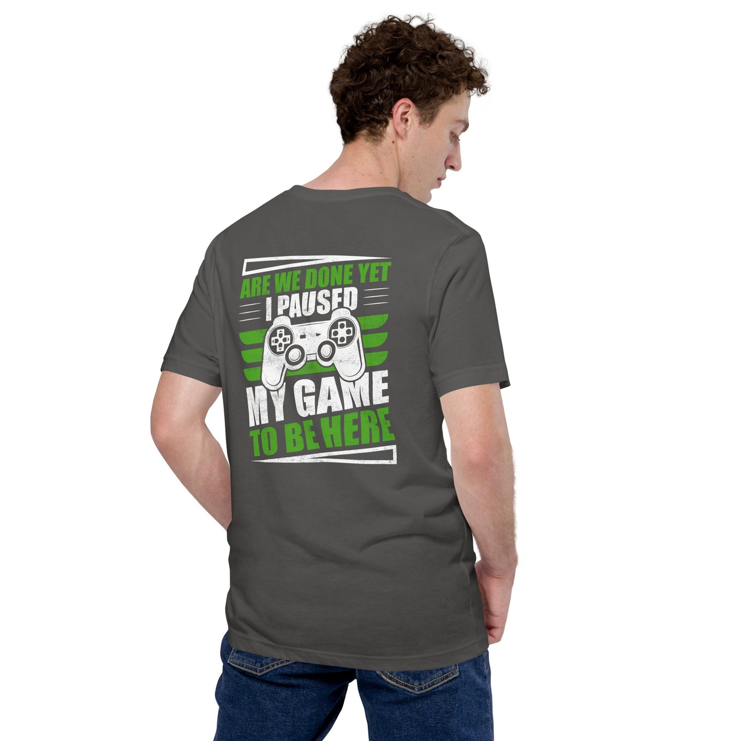 Are we Done yet, I Paused my Game to be here Unisex t-shirt ( Back Print ) by DarkByteGear