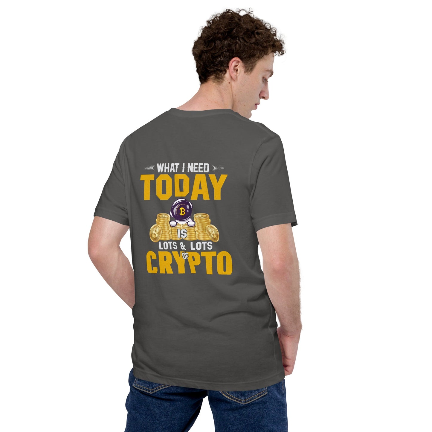 What I Need Today is Lots of Lots of Crypto Unisex t-shirt ( Back Print ) by DarkByteGear