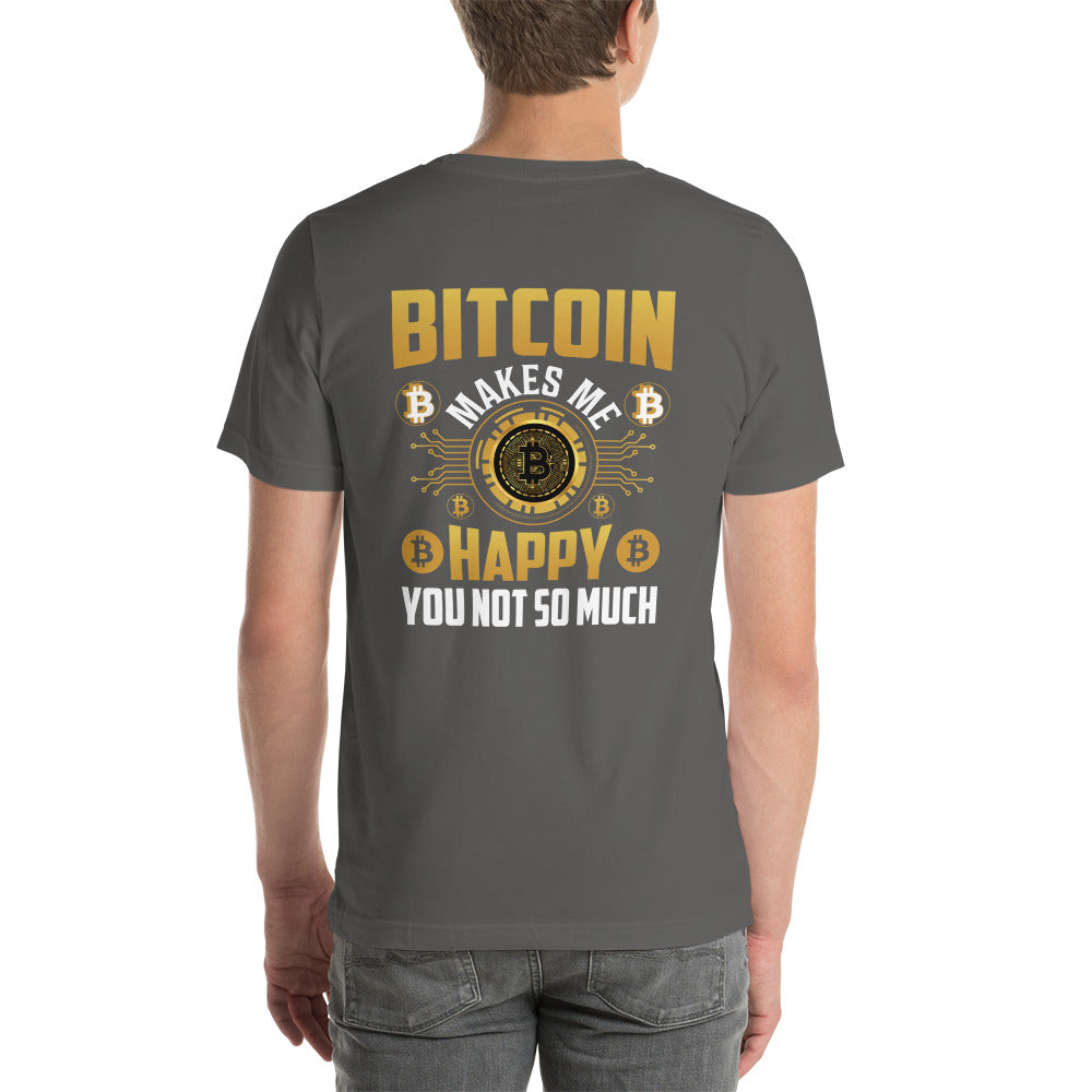 Bitcoin Makes me Happy, you Not so much - Unisex t-shirt ( Back Print ) by DarkByteGear
