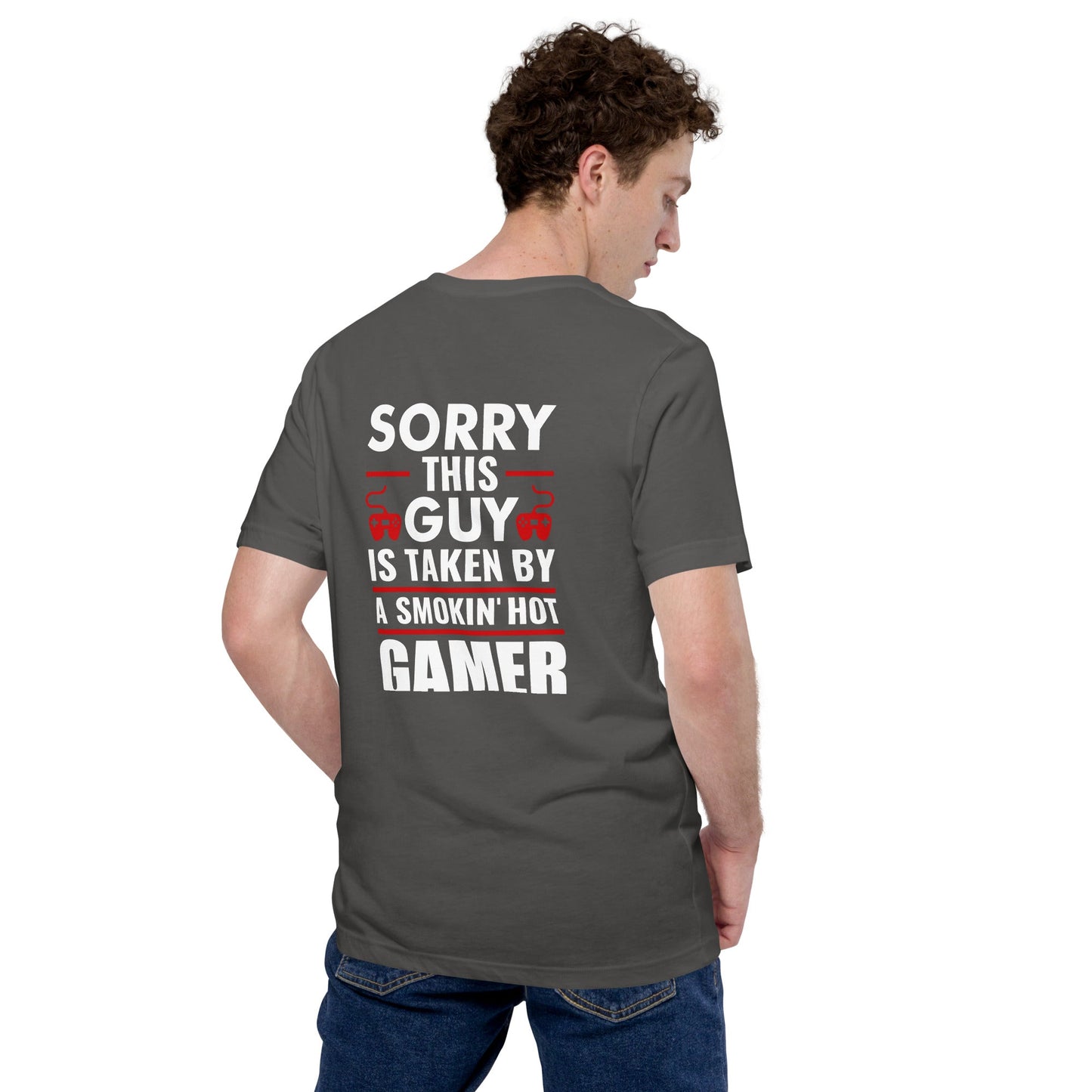 Sorry, this Guy is taken by a smoking hot Gamer - Unisex t-shirt ( Back Print ) by DarkByteGear