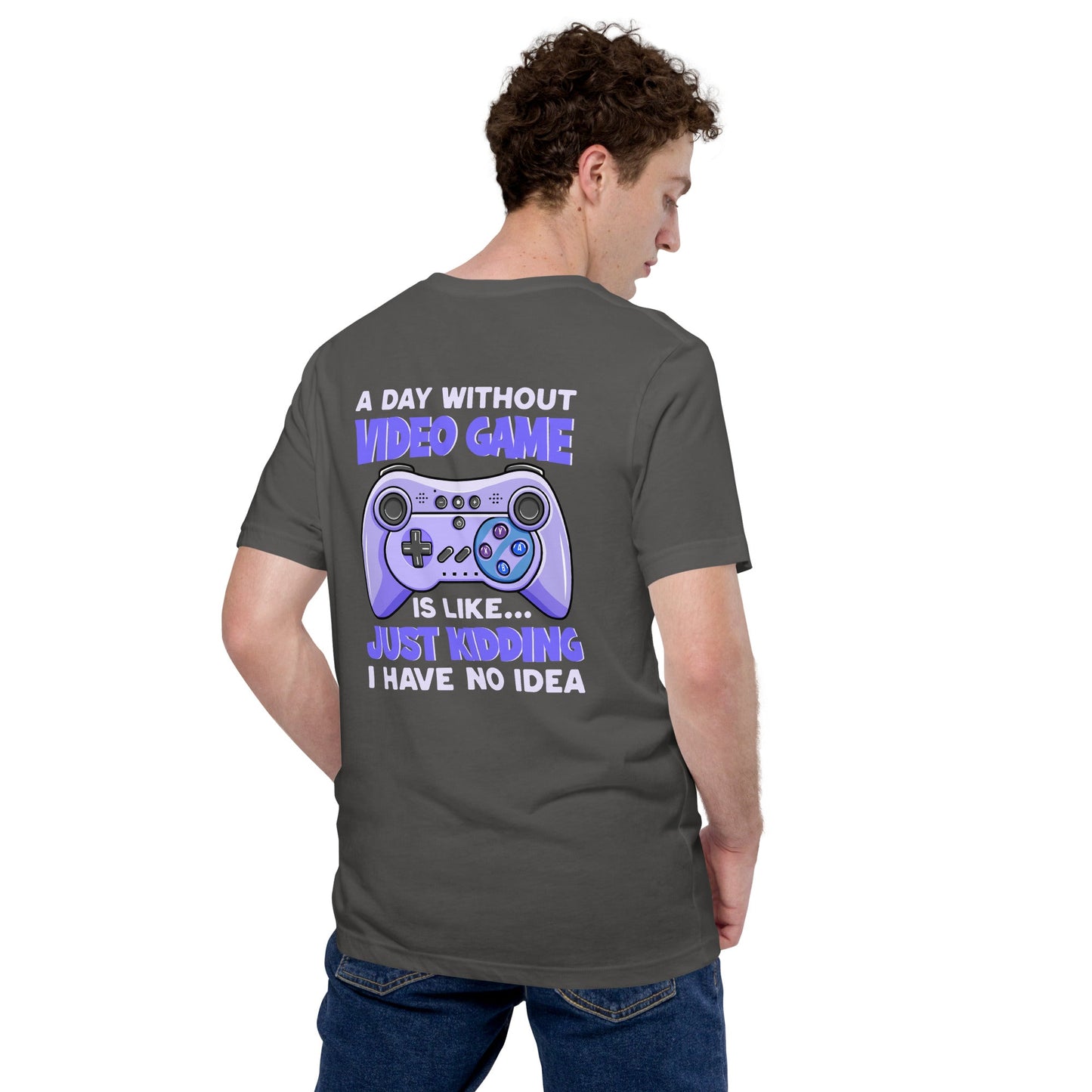 A Day without Video Game is; Just Kidding! I have no Idea - Unisex t-shirt by DarkByteGear