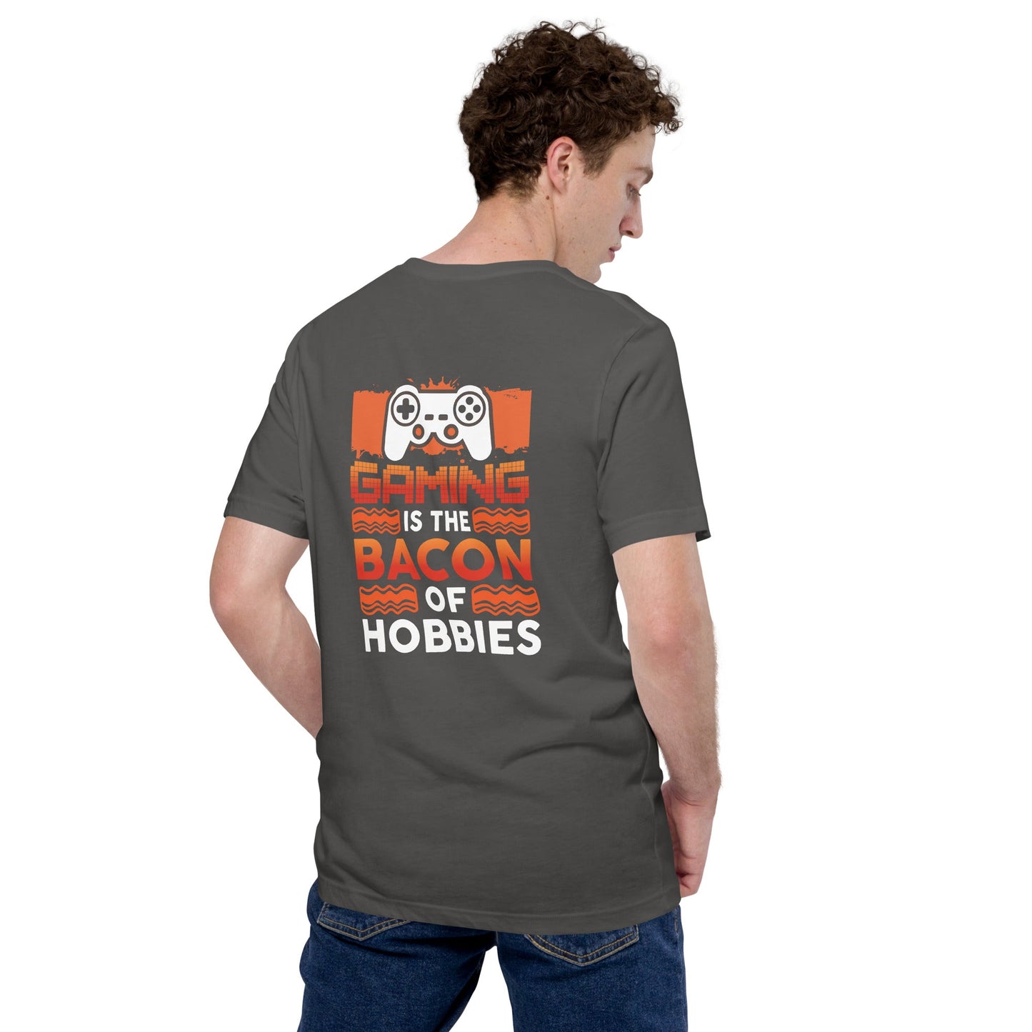 Gaming is the Bacon of Hobbies - Unisex t-shirt ( Back Print ) by DarkByteGear