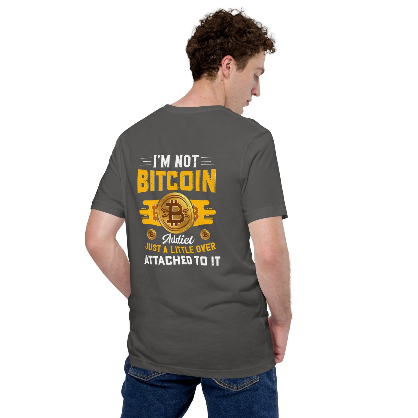 I am not a Bitcoin Addict Just a little attached to it - Unisex t-shirt ( Back Print ) by DarkByteGear
